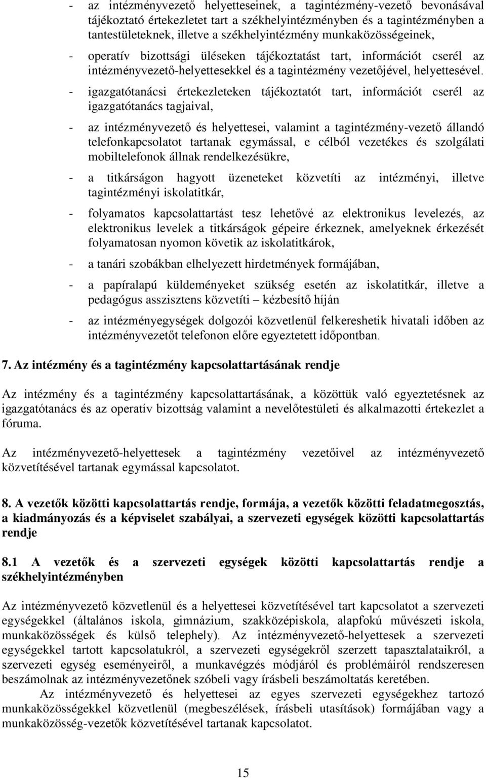 - igazgatótanácsi értekezleteken tájékoztatót tart, információt cserél az igazgatótanács tagjaival, - az intézményvezető és helyettesei, valamint a tagintézmény-vezető állandó telefonkapcsolatot