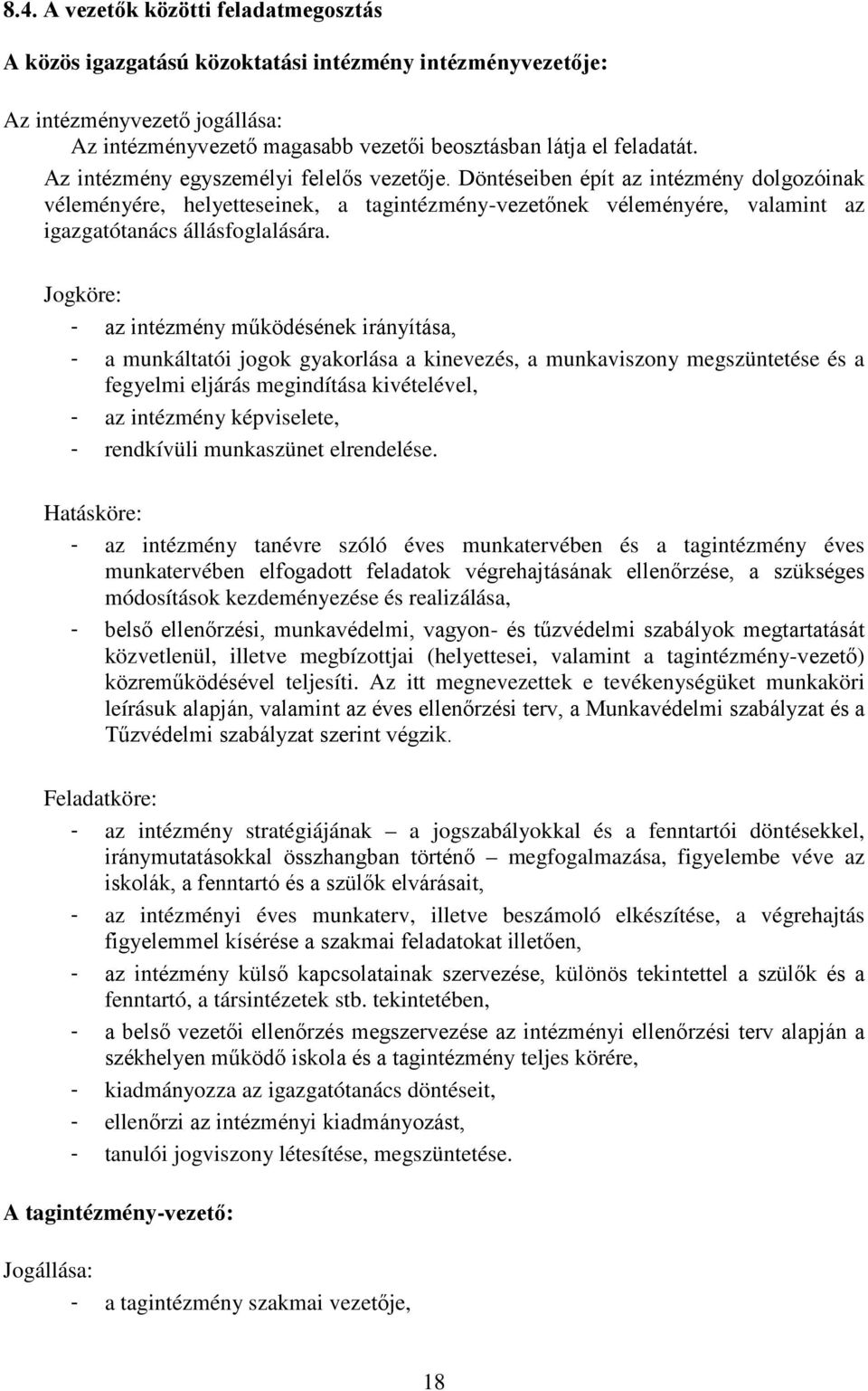 Jogköre: - az intézmény működésének irányítása, - a munkáltatói jogok gyakorlása a kinevezés, a munkaviszony megszüntetése és a fegyelmi eljárás megindítása kivételével, - az intézmény képviselete, -