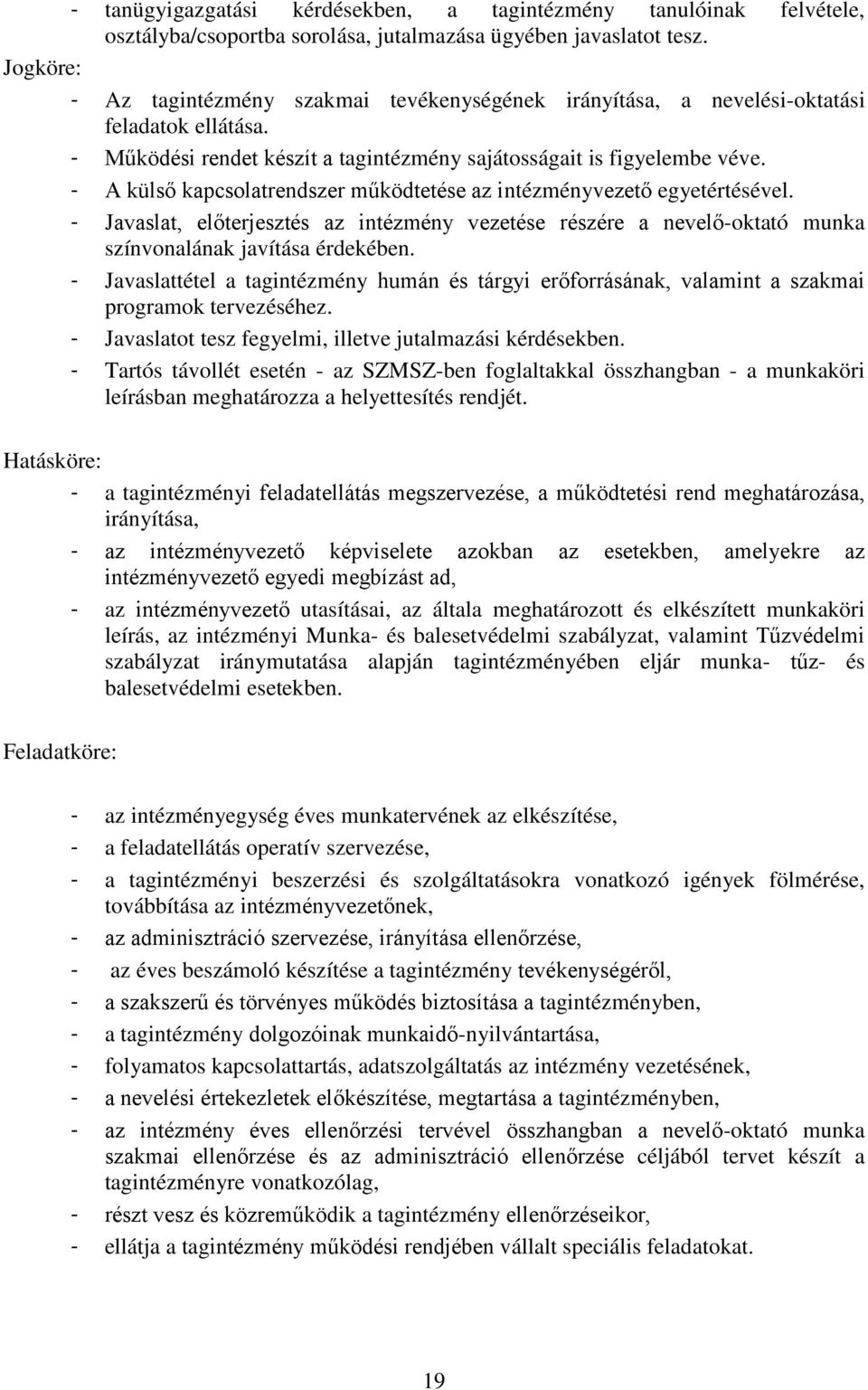 - A külső kapcsolatrendszer működtetése az intézményvezető egyetértésével. - Javaslat, előterjesztés az intézmény vezetése részére a nevelő-oktató munka színvonalának javítása érdekében.
