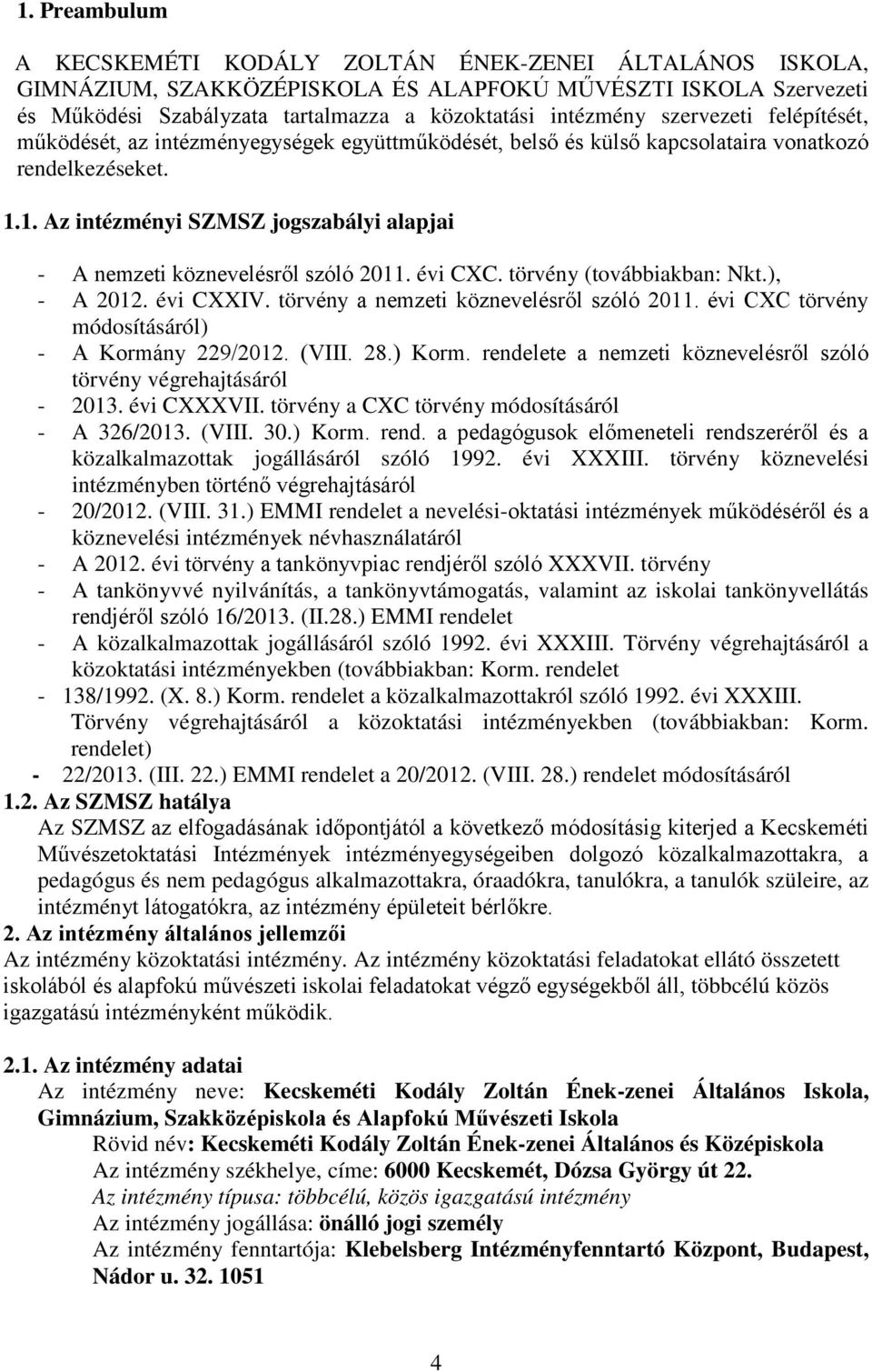 1. Az intézményi SZMSZ jogszabályi alapjai - A nemzeti köznevelésről szóló 2011. évi CXC. törvény (továbbiakban: Nkt.), - A 2012. évi CXXIV. törvény a nemzeti köznevelésről szóló 2011.