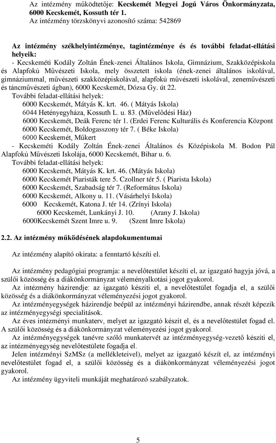 Gimnázium, Szakközépiskola és Alapfokú Művészeti Iskola, mely összetett iskola (ének-zenei általános iskolával, gimnáziummal, művészeti szakközépiskolával, alapfokú művészeti iskolával, zeneművészeti