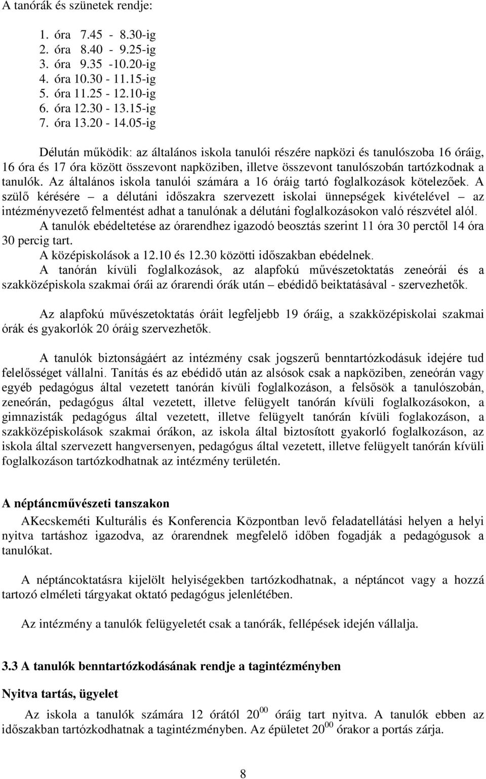 Az általános iskola tanulói számára a 16 óráig tartó foglalkozások kötelezőek.
