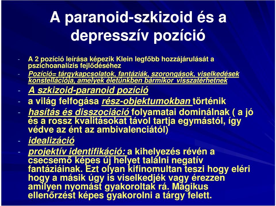 dominálnak ( a jó és a rossz kvalitásokat távol tartja egymástól, így védve az ént az ambivalenciától) - idealizáció - projektív identifikáció: a kihelyezés révén a csecsemő képes új helyet