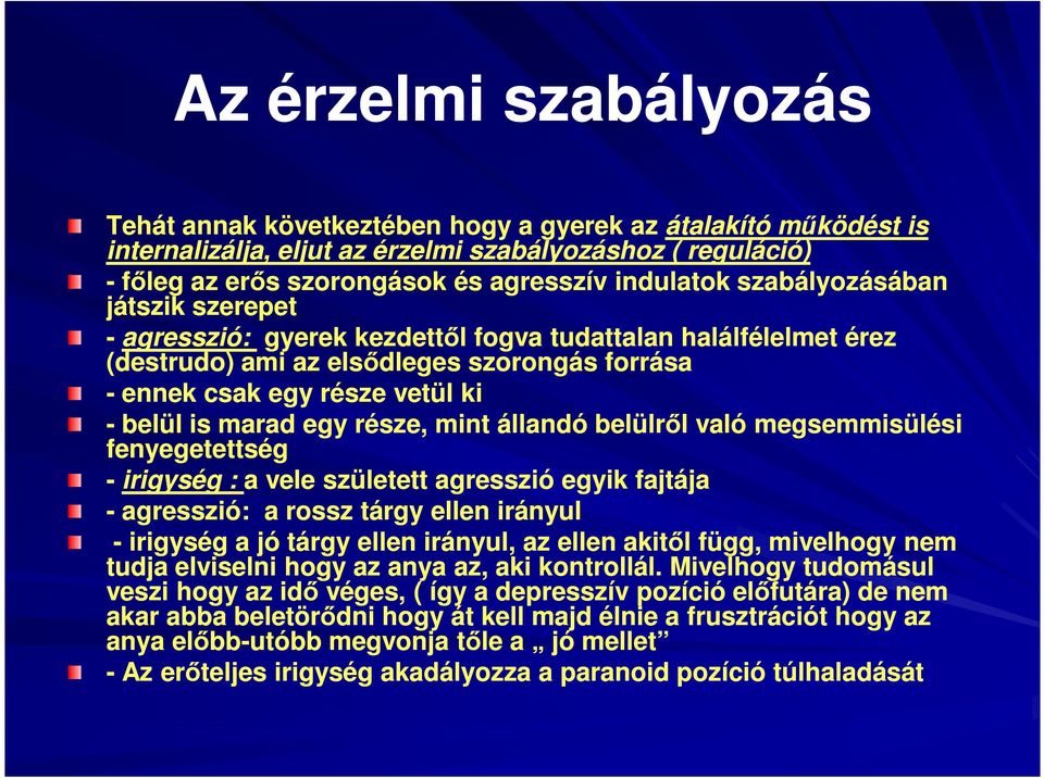 része, mint állandó belülről való megsemmisülési fenyegetettség - irigység : a vele született agresszió egyik fajtája - agresszió: a rossz tárgy ellen irányul - irigység a jó tárgy ellen irányul, az
