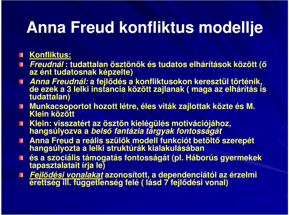 Klein között Klein: visszatért az ösztön kielégülés motivációjához, hangsúlyozva a belső fantázia tárgyak fontosságát Anna Freud a reális szülők modell funkciót betöltő szerepét hangsúlyozta