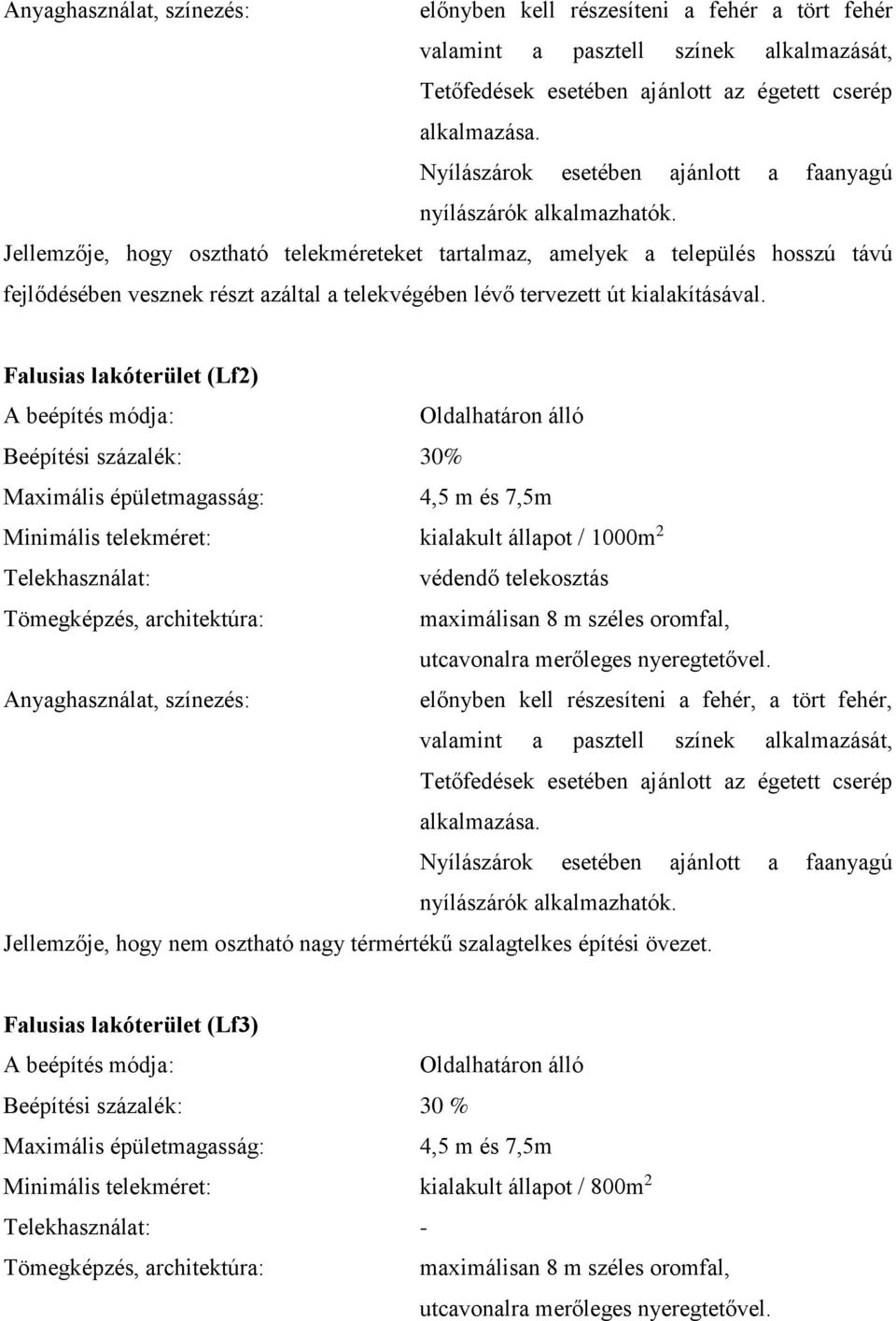 Jellemzője, hogy osztható telekméreteket tartalmaz, amelyek a település hosszú távú fejlődésében vesznek részt azáltal a telekvégében lévő tervezett út kialakításával.