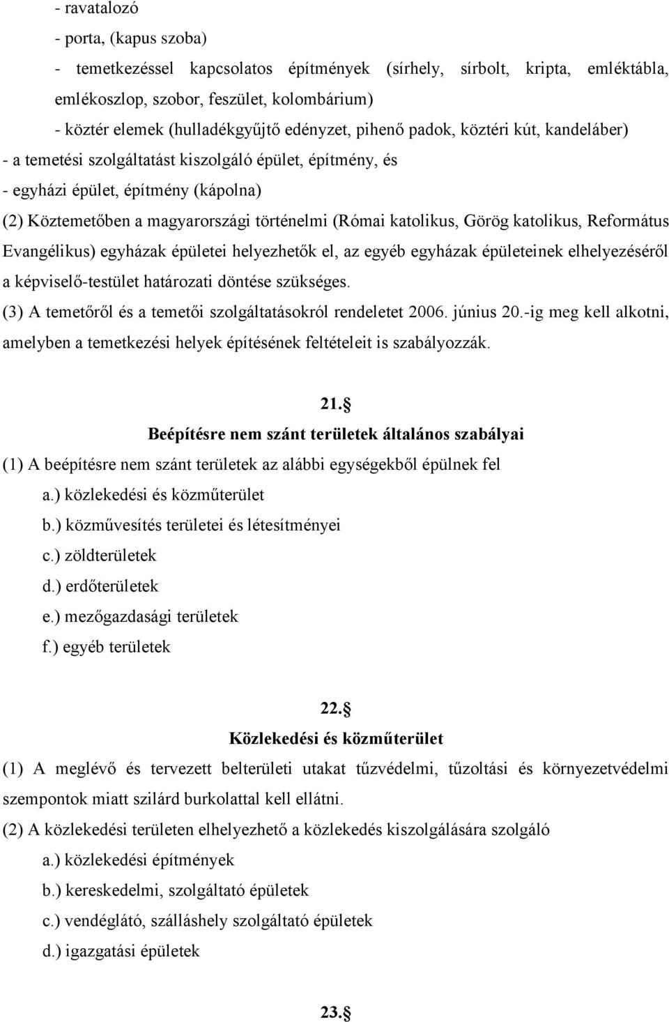 Görög katolikus, Református Evangélikus) egyházak épületei helyezhetők el, az egyéb egyházak épületeinek elhelyezéséről a képviselő-testület határozati döntése szükséges.