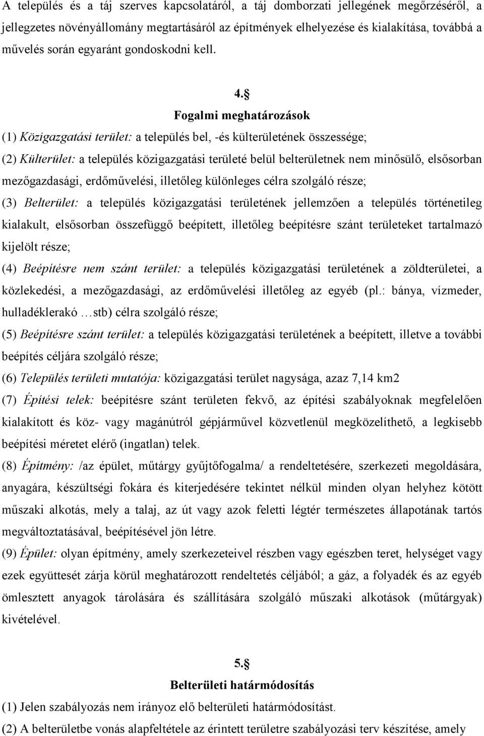 Fogalmi meghatározások (1) Közigazgatási terület: a település bel, -és külterületének összessége; (2) Külterület: a település közigazgatási területé belül belterületnek nem minősülő, elsősorban