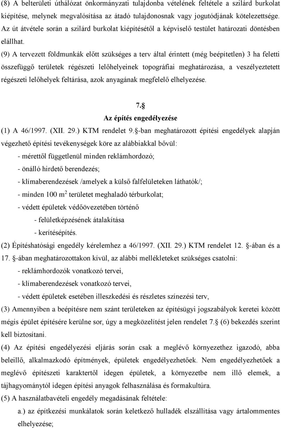 (9) A tervezett földmunkák előtt szükséges a terv által érintett (még beépítetlen) 3 ha feletti összefüggő területek régészeti lelőhelyeinek topográfiai meghatározása, a veszélyeztetett régészeti