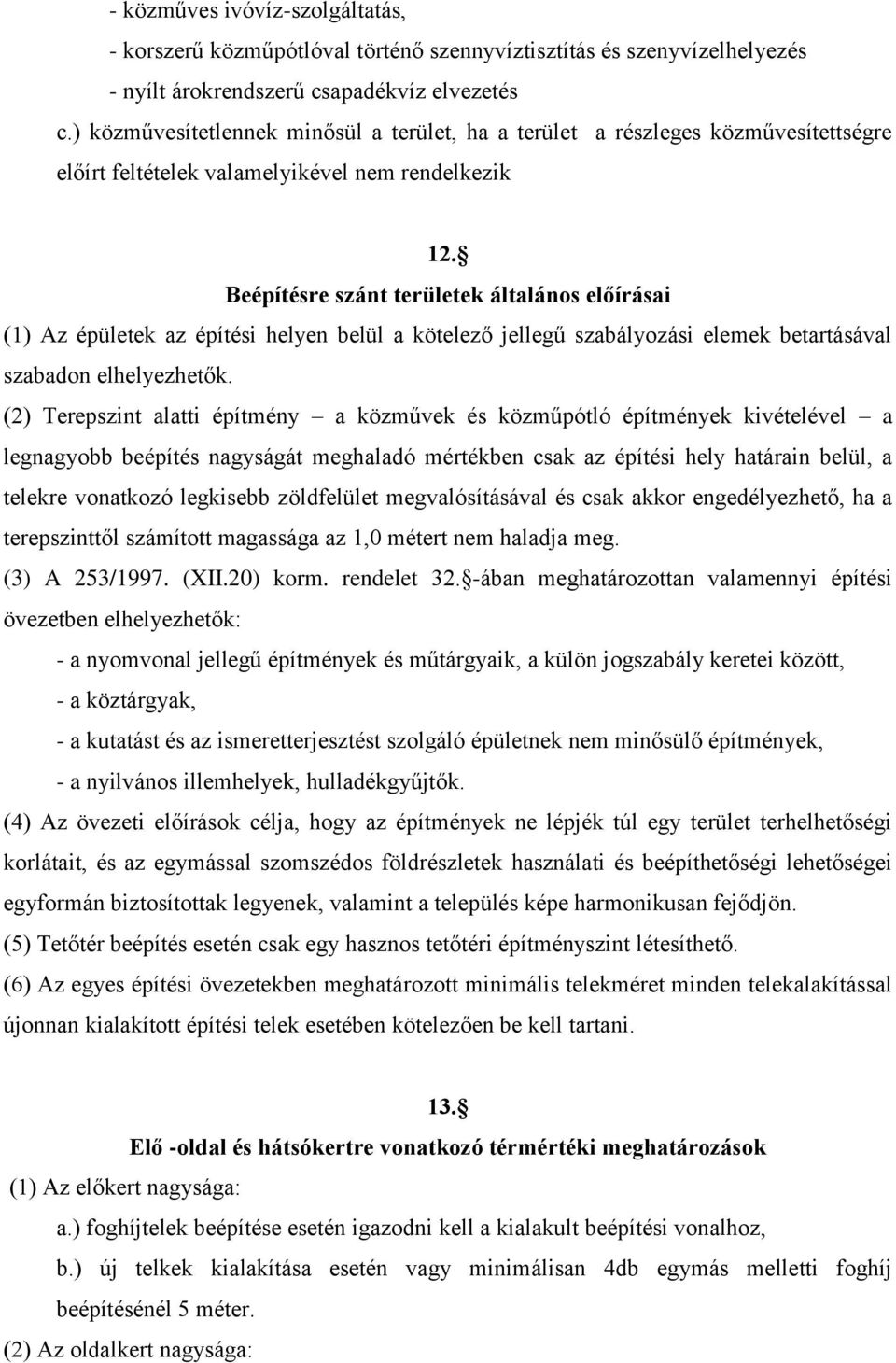 Beépítésre szánt területek általános előírásai (1) Az épületek az építési helyen belül a kötelező jellegű szabályozási elemek betartásával szabadon elhelyezhetők.