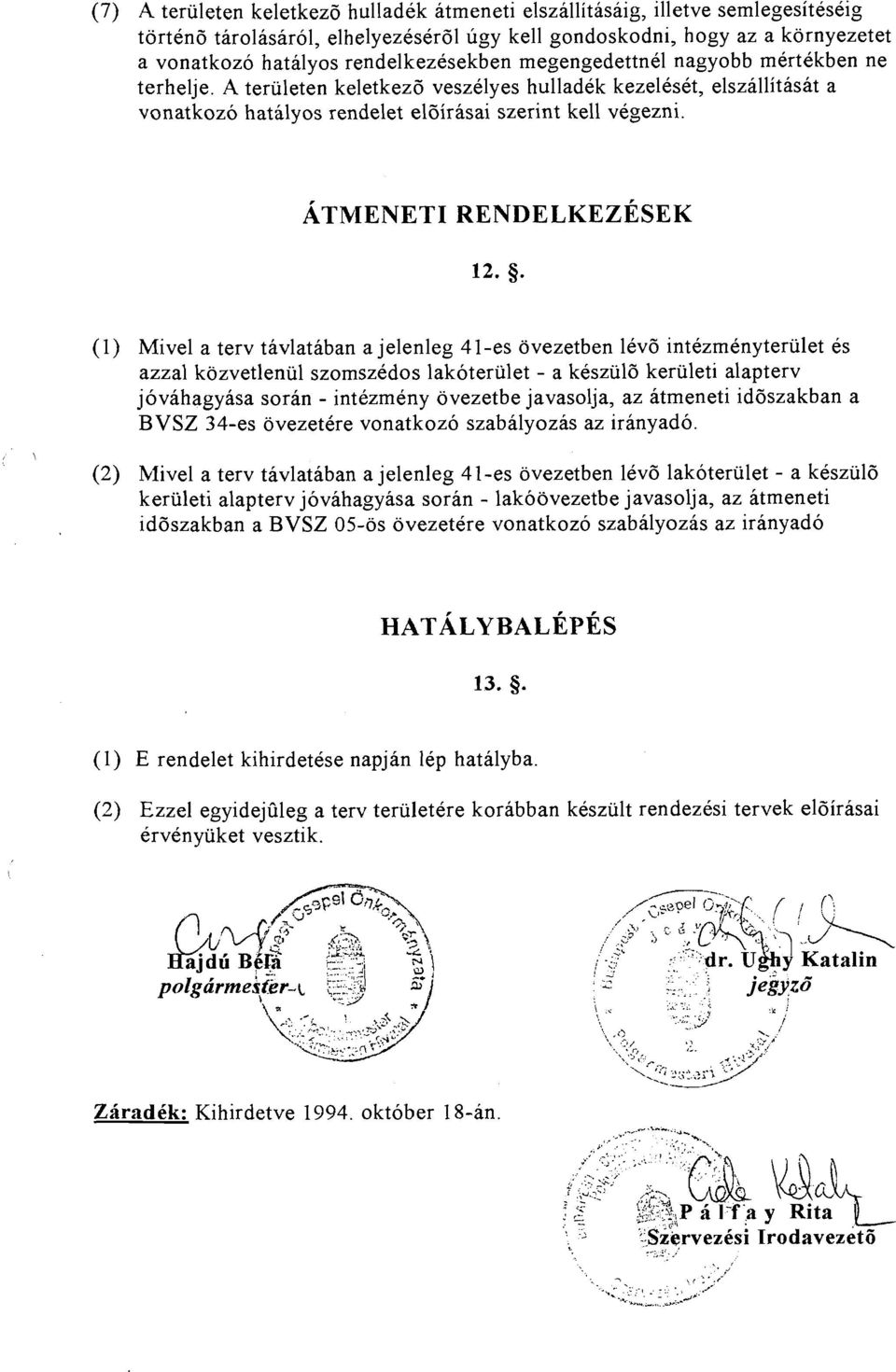 (1) Mivel a terv tavlataban a jelenleg 41-es ovezetben lev6 intezrnenyterulet es azzal kozvetlenul szornszedos lakoterulet - a keszul6 keruleti alapterv jovahagyasa soran - intezrneny ovezetbe