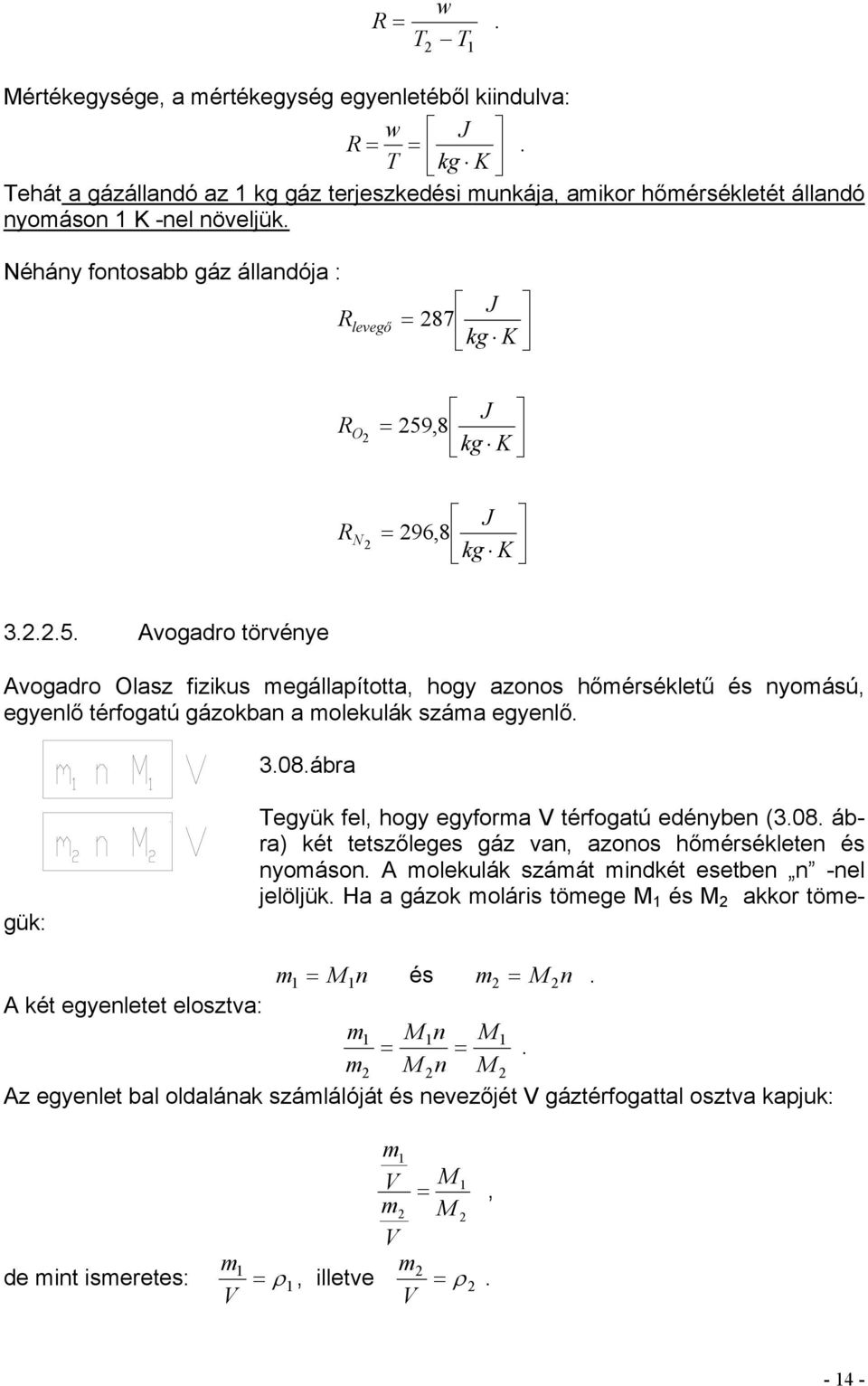 , 8 kg K R N J = 96, 8 kg K 3...5. Avogadro törvénye Avogadro Olasz fizikus megállapította, hogy azonos hőmérsékletű és nyomású, egyenlő térfogatú gázokban a molekulák száma egyenlő. 3.08.