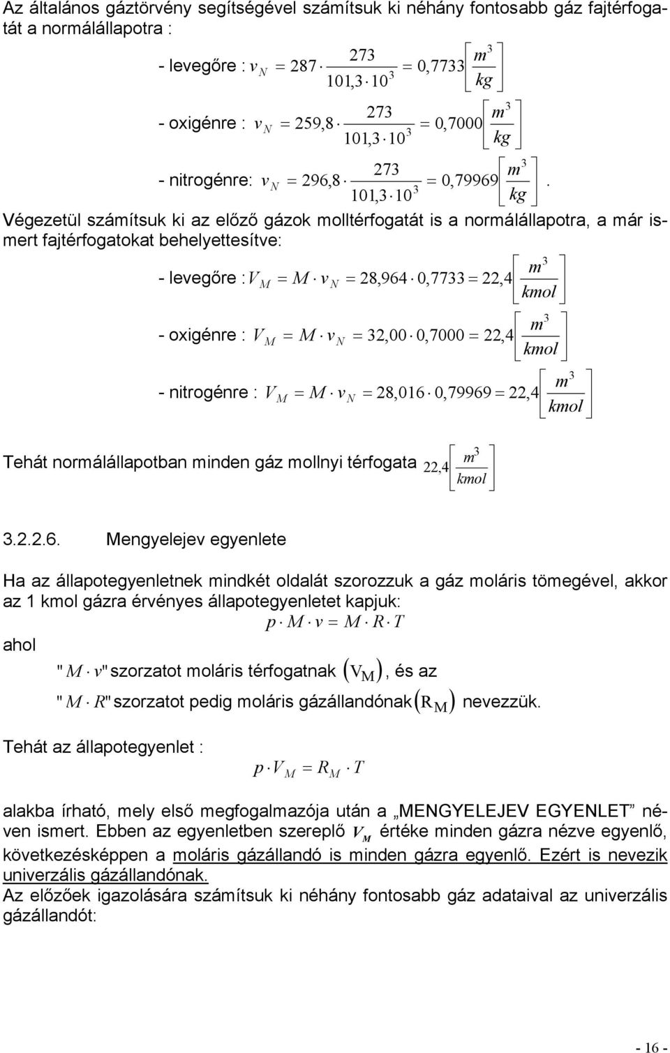 3 0, 3 0 kg Végezetül számítsuk ki az előző gázok molltérfogatát is a normálállapotra, a már ismert fajtérfogatokat behelyettesítve: 3 m - levegőre :VM = M vn = 8, 964 0, 7733 =, 4 kmol 3 m -