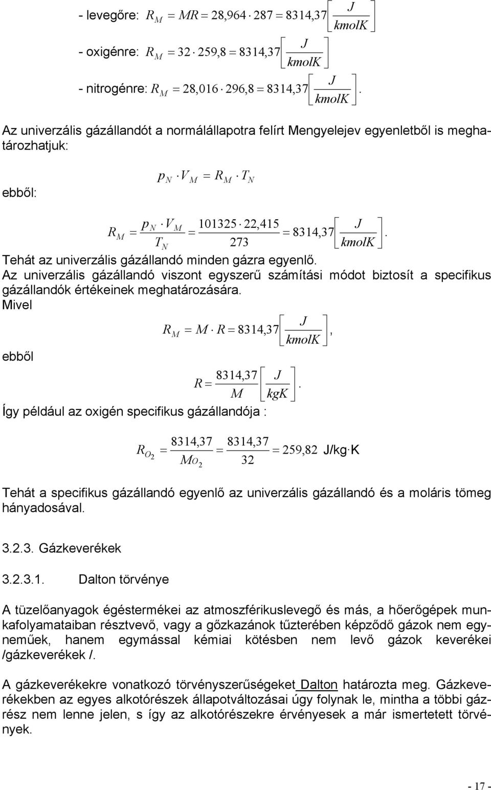 Tehát az univerzális gázállandó minden gázra egyenlő. Az univerzális gázállandó viszont egyszerű számítási módot biztosít a specifikus gázállandók értékeinek meghatározására.