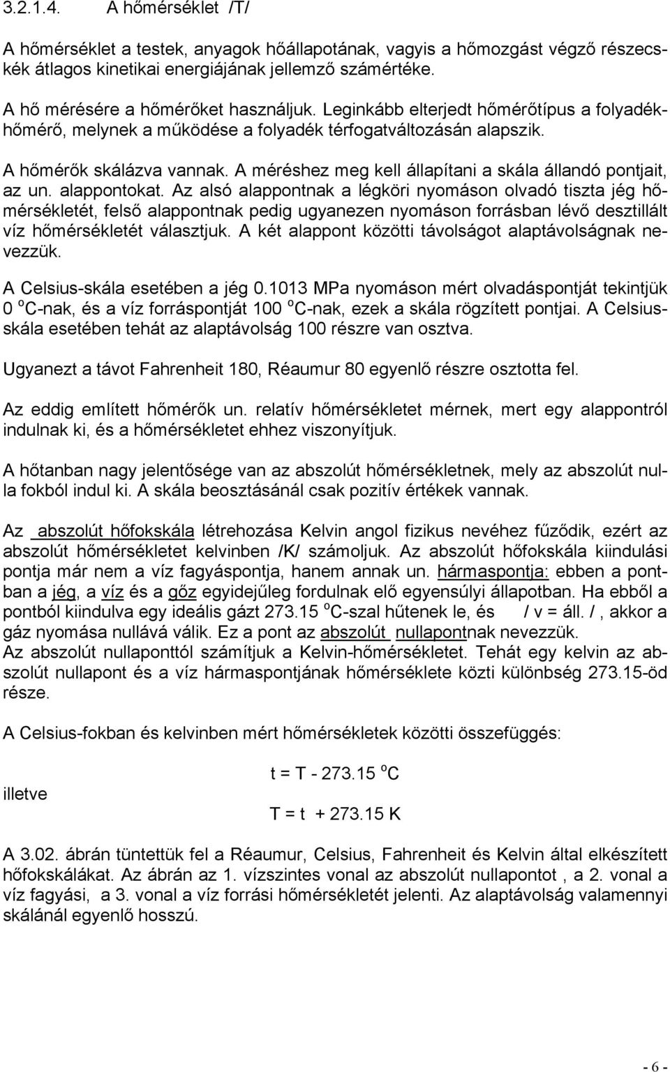 alappontokat. Az alsó alappontnak a légköri nyomáson olvadó tiszta jég hőmérsékletét, felső alappontnak pedig ugyanezen nyomáson forrásban lévő desztillált víz hőmérsékletét választjuk.