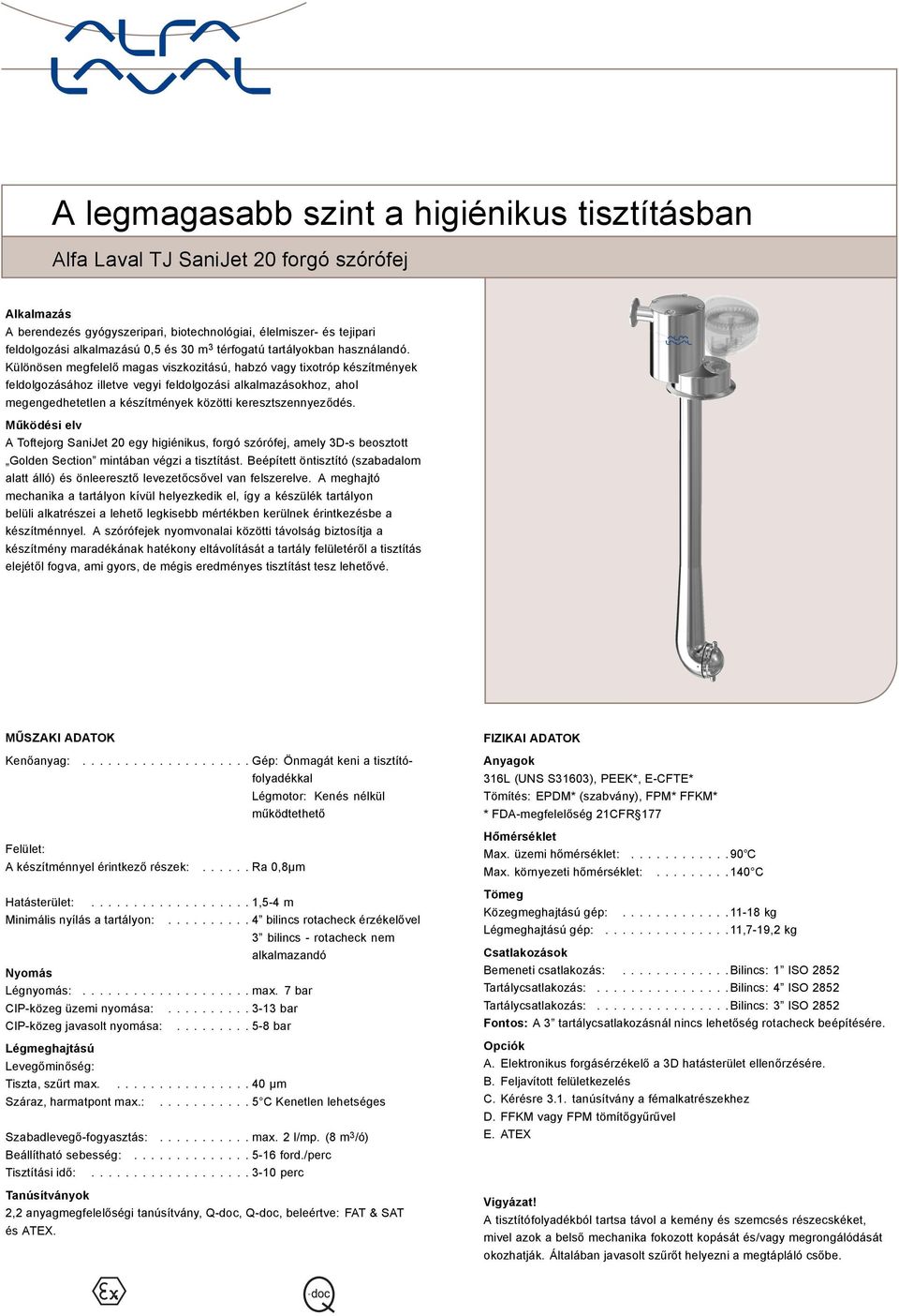 Különösen megfelelő magas viszkozitású, habzó vagy tixotróp készítmények feldolgozásához illetve vegyi feldolgozási alkalmazásokhoz, ahol megengedhetetlen a készítmények közötti keresztszennyeződés.