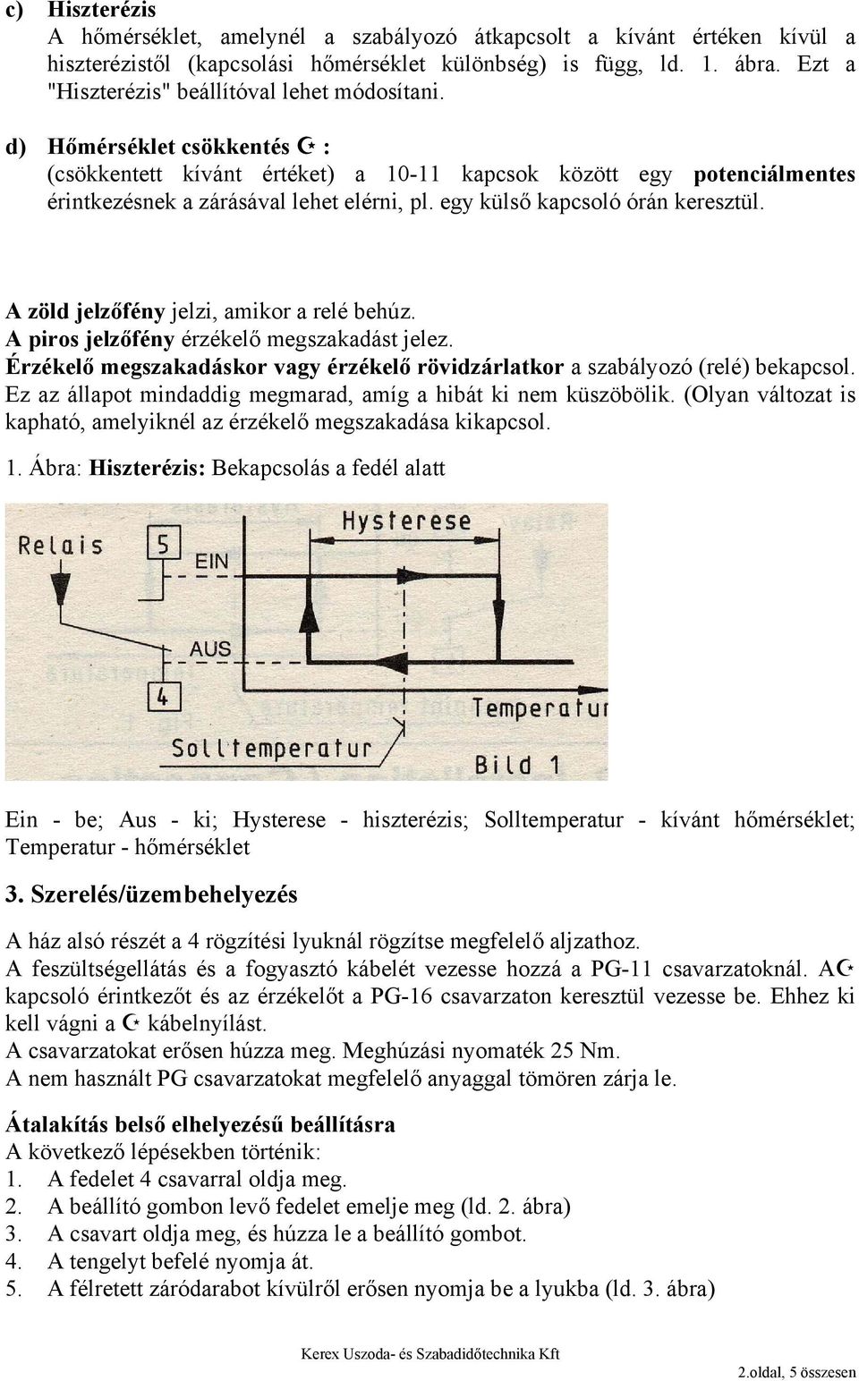 egy külső kapcsoló órán keresztül. A zöld jelzőfény jelzi, amikor a relé behúz. A piros jelzőfény érzékelő megszakadást jelez.