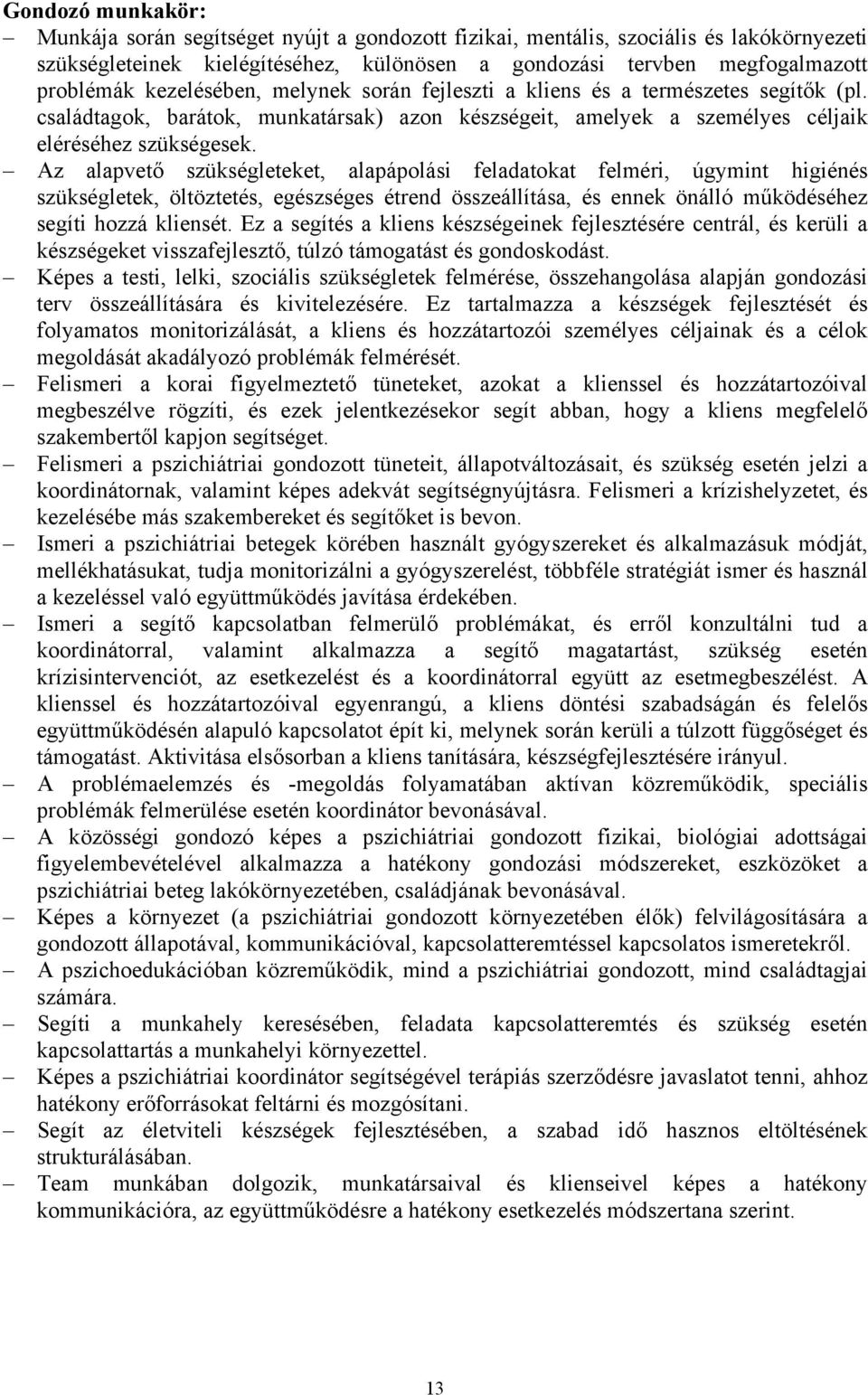 Az alapvető szükségleteket, alapápolási feladatokat felméri, úgymint higiénés szükségletek, öltöztetés, egészséges étrend összeállítása, és ennek önálló működéséhez segíti hozzá kliensét.