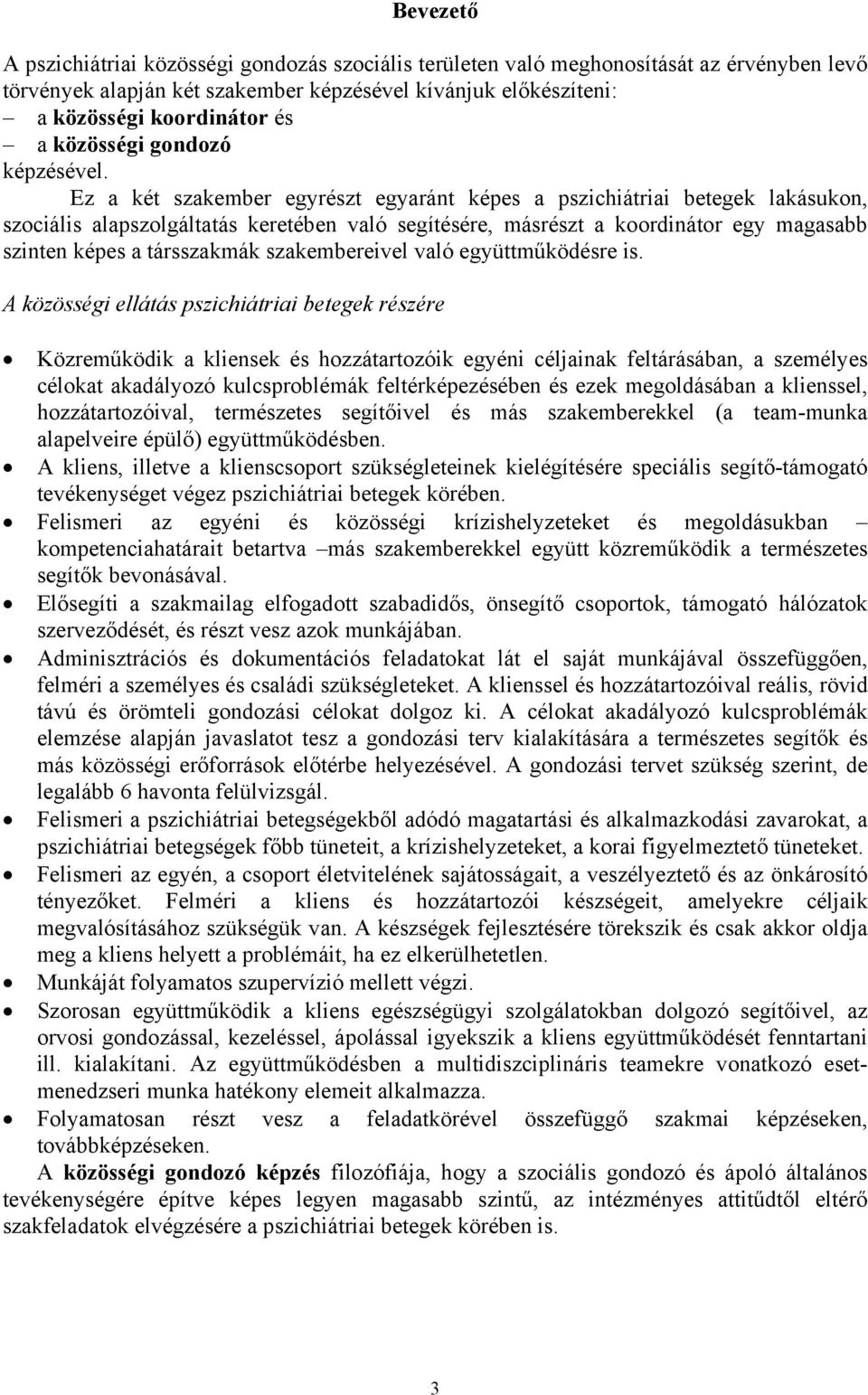Ez a két szakember egyrészt egyaránt képes a pszichiátriai betegek lakásukon, szociális alapszolgáltatás keretében való segítésére, másrészt a koordinátor egy magasabb szinten képes a társszakmák