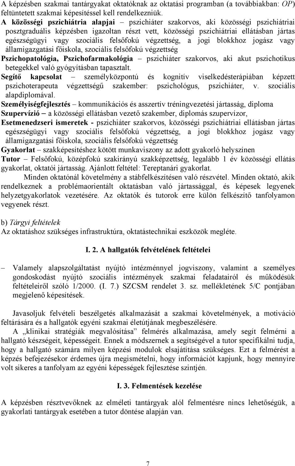 szociális felsőfokú végzettség, a jogi blokkhoz jogász vagy államigazgatási főiskola, szociális felsőfokú végzettség Pszichopatológia, Pszichofarmakológia pszichiáter szakorvos, aki akut pszichotikus
