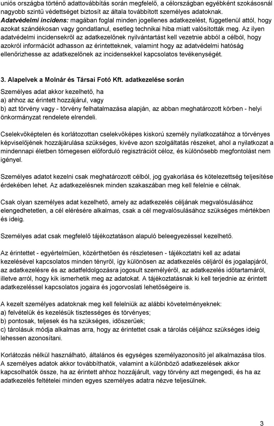 Az ilyen adatvédelmi incidensekről az adatkezelőnek nyilvántartást kell vezetnie abból a célból, hogy azokról információt adhasson az érintetteknek, valamint hogy az adatvédelmi hatóság