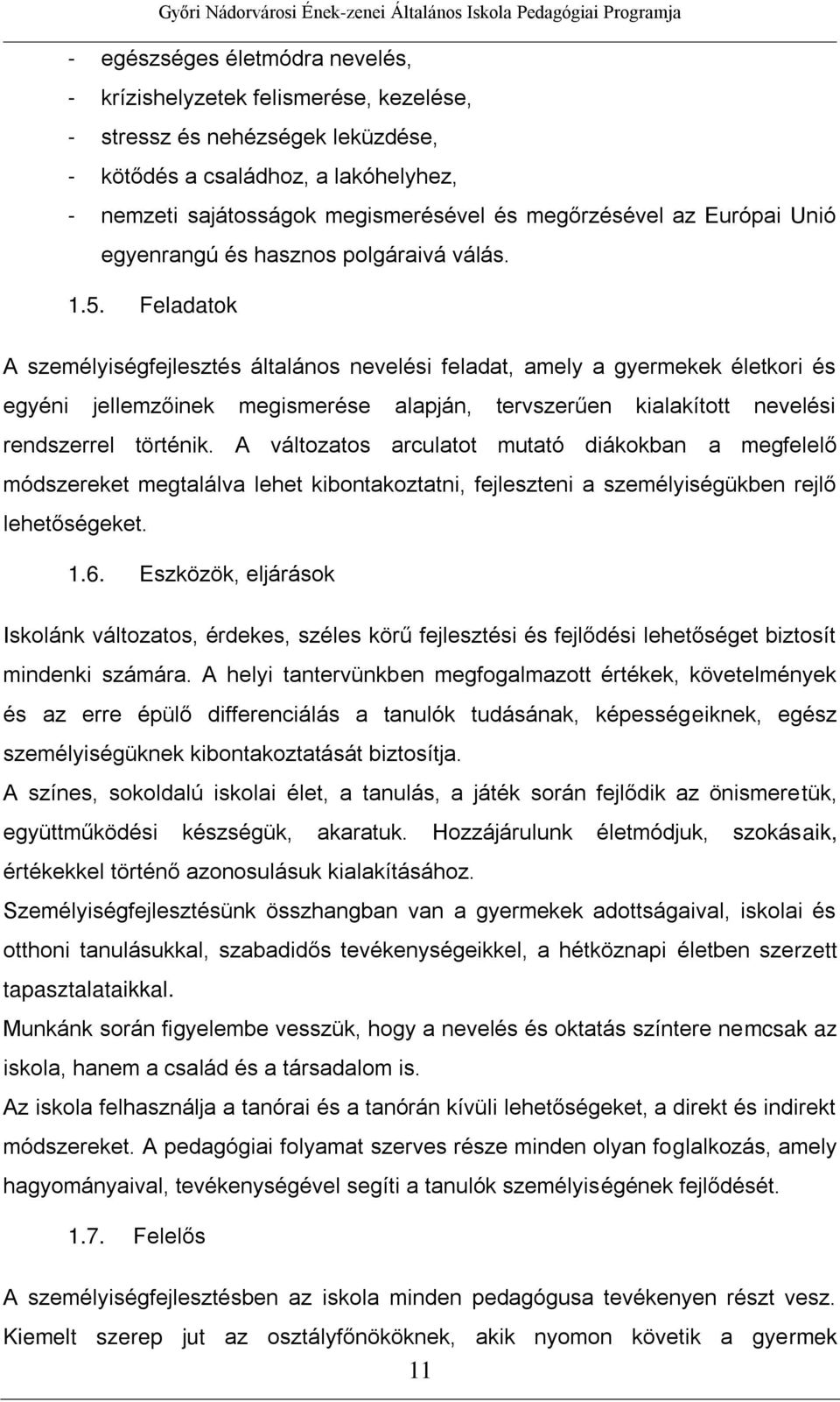 Feladatok A személyiségfejlesztés általános nevelési feladat, amely a gyermekek életkori és egyéni jellemzőinek megismerése alapján, tervszerűen kialakított nevelési rendszerrel történik.