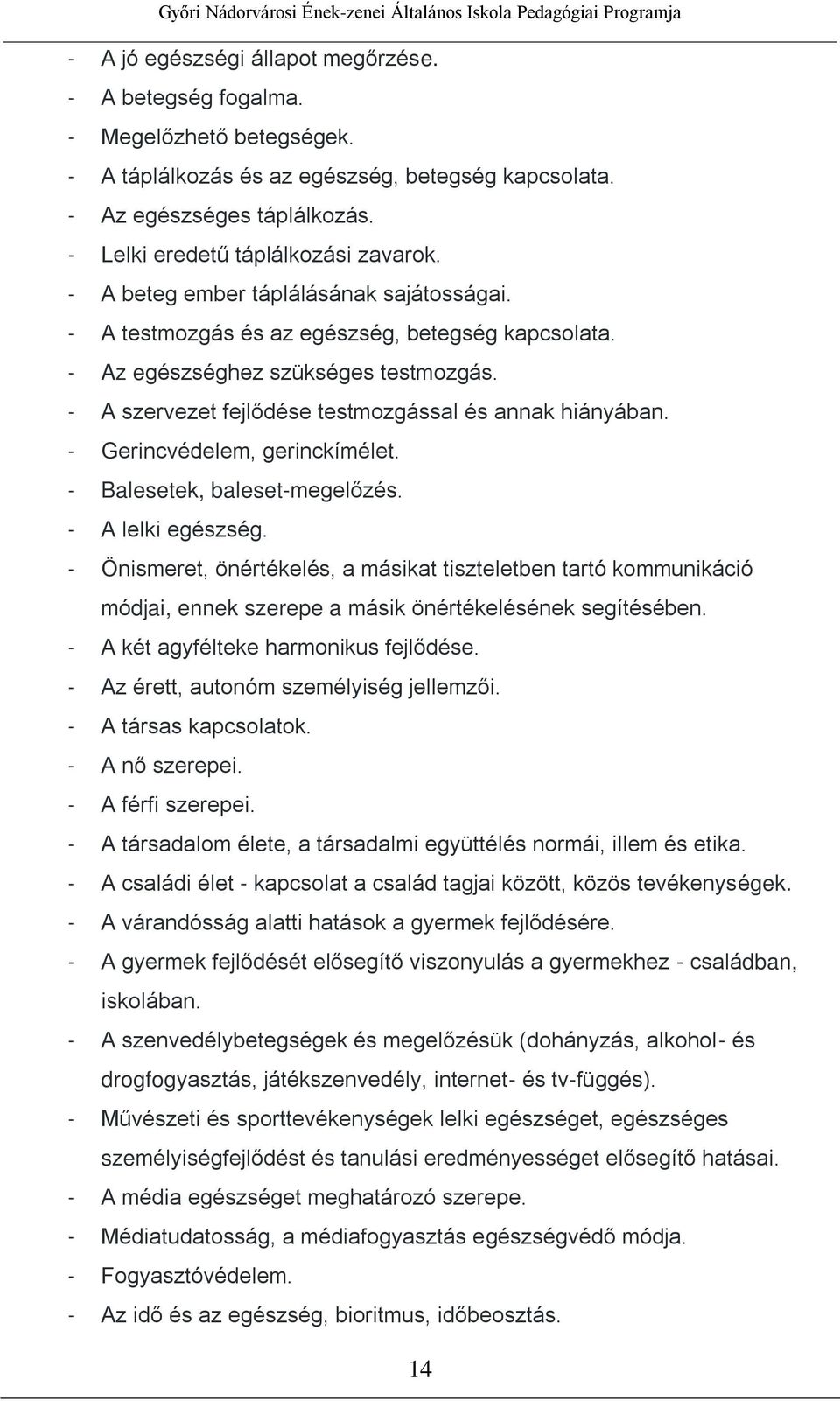 - A szervezet fejlődése testmozgással és annak hiányában. - Gerincvédelem, gerinckímélet. - Balesetek, baleset-megelőzés. - A lelki egészség.
