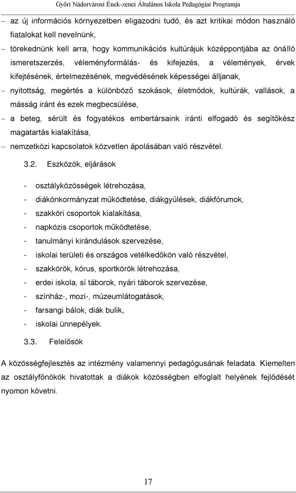 iránt és ezek megbecsülése, a beteg, sérült és fogyatékos embertársaink iránti elfogadó és segítőkész magatartás kialakítása, nemzetközi kapcsolatok közvetlen ápolásában való részvétel. 3.2.