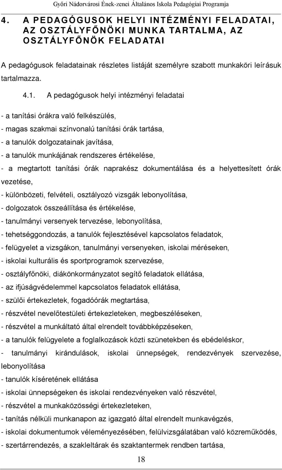 A pedagógusok helyi intézményi feladatai - a tanítási órákra való felkészülés, - magas szakmai színvonalú tanítási órák tartása, - a tanulók dolgozatainak javítása, - a tanulók munkájának rendszeres