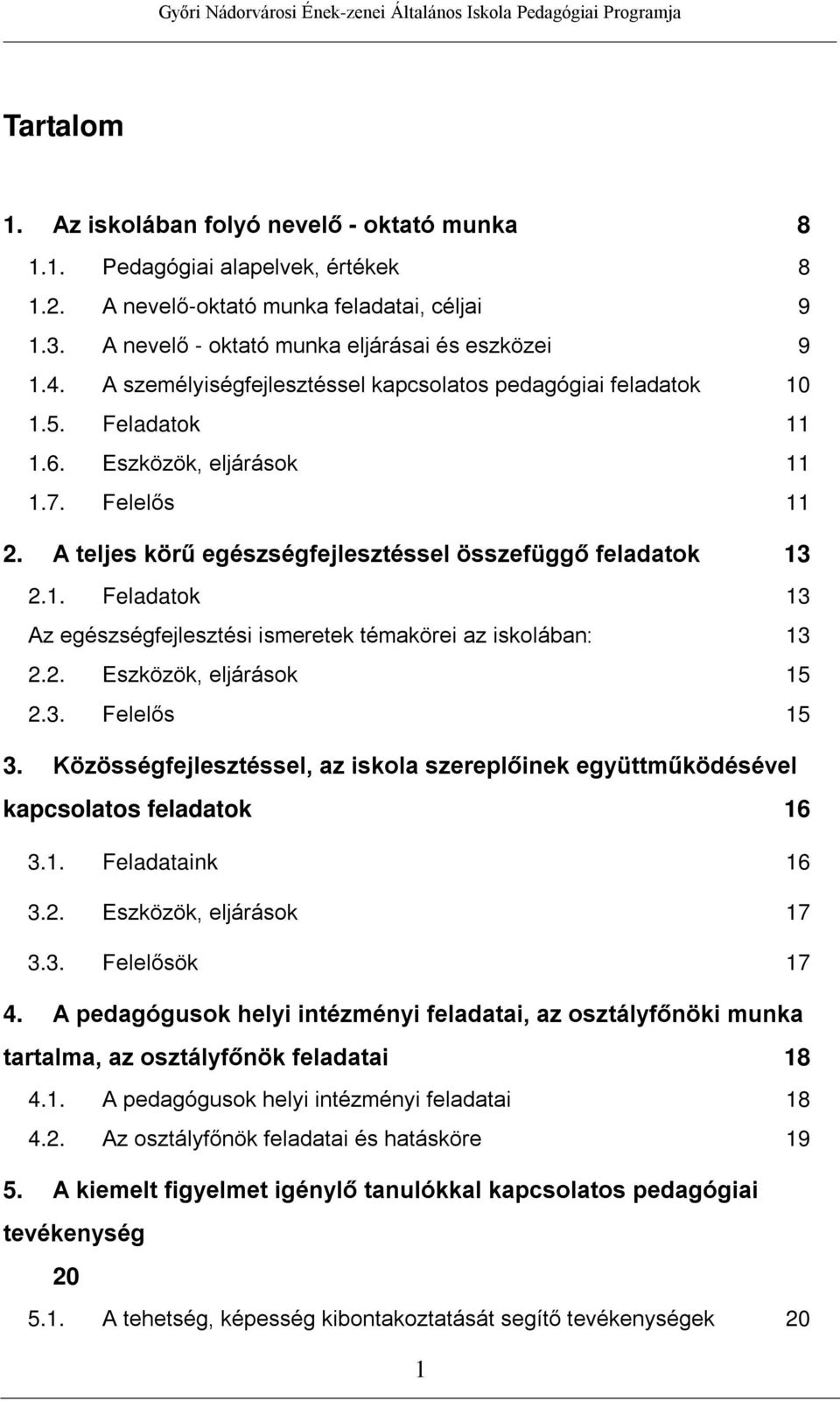 2. Eszközök, eljárások 15 2.3. Felelős 15 3. Közösségfejlesztéssel, az iskola szereplőinek együttműködésével kapcsolatos feladatok 16 3.1. Feladataink 16 3.2. Eszközök, eljárások 17 3.3. Felelősök 17 4.