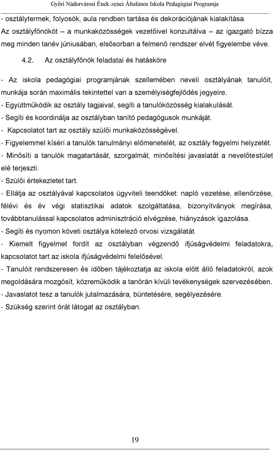 Az osztályfőnök feladatai és hatásköre - Az iskola pedagógiai programjának szellemében neveli osztályának tanulóit, munkája során maximális tekintettel van a személyiségfejlődés jegyeire.