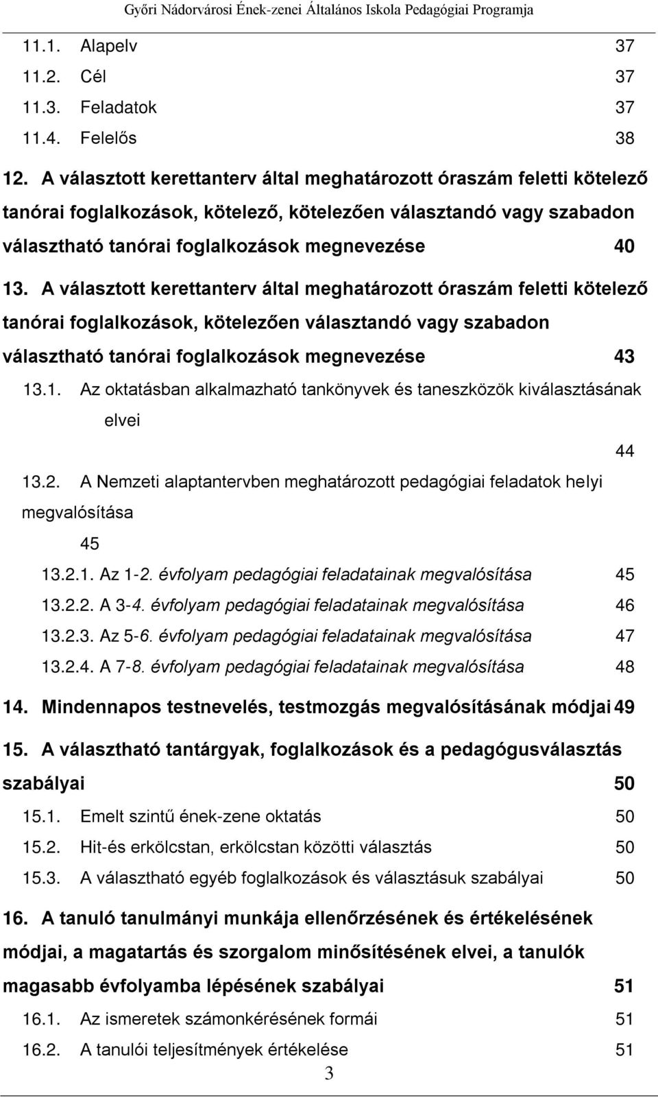 A választott kerettanterv által meghatározott óraszám feletti kötelező tanórai foglalkozások, kötelezően választandó vagy szabadon választható tanórai foglalkozások megnevezése 43 13