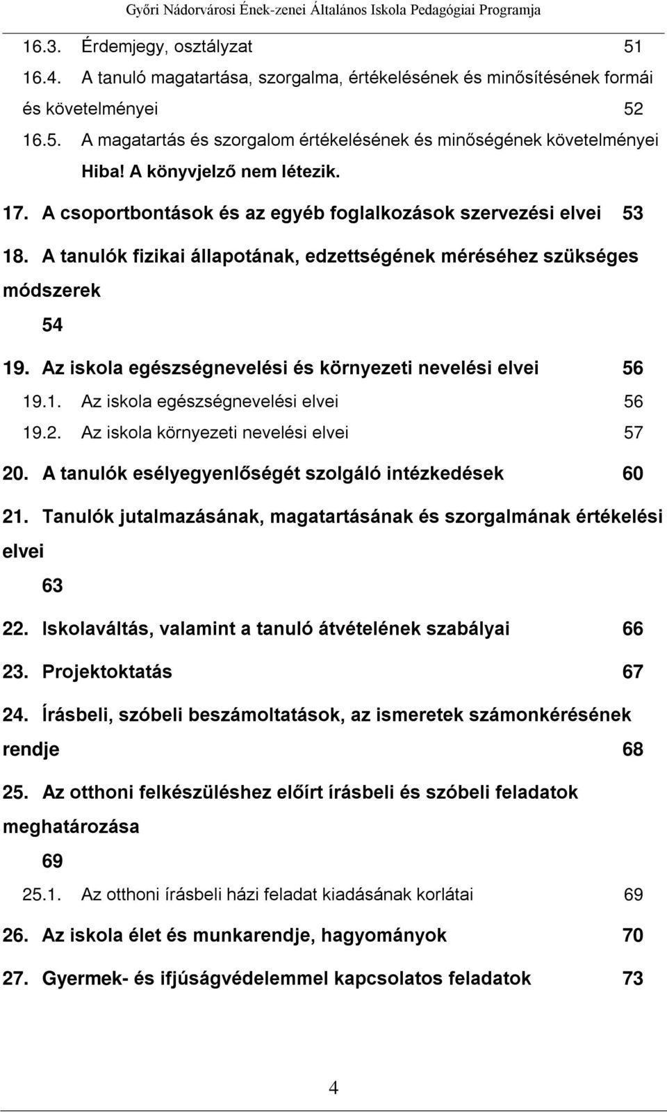 Az iskola egészségnevelési és környezeti nevelési elvei 56 19.1. Az iskola egészségnevelési elvei 56 19.2. Az iskola környezeti nevelési elvei 57 20.