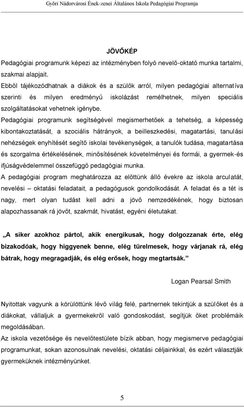 Pedagógiai programunk segítségével megismerhetőek a tehetség, a képesség kibontakoztatását, a szociális hátrányok, a beilleszkedési, magatartási, tanulási nehézségek enyhítését segítő iskolai