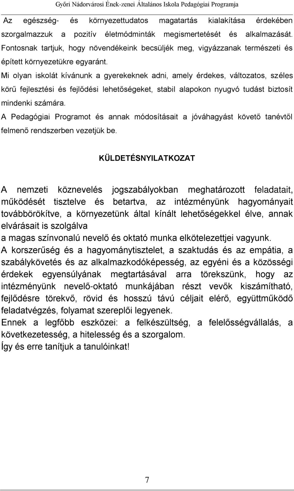 Mi olyan iskolát kívánunk a gyerekeknek adni, amely érdekes, változatos, széles körű fejlesztési és fejlődési lehetőségeket, stabil alapokon nyugvó tudást biztosít mindenki számára.