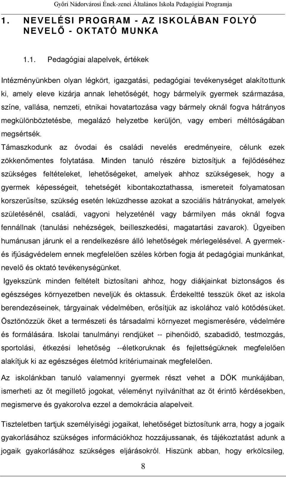 emberi méltóságában megsértsék. Támaszkodunk az óvodai és családi nevelés eredményeire, célunk ezek zökkenőmentes folytatása.