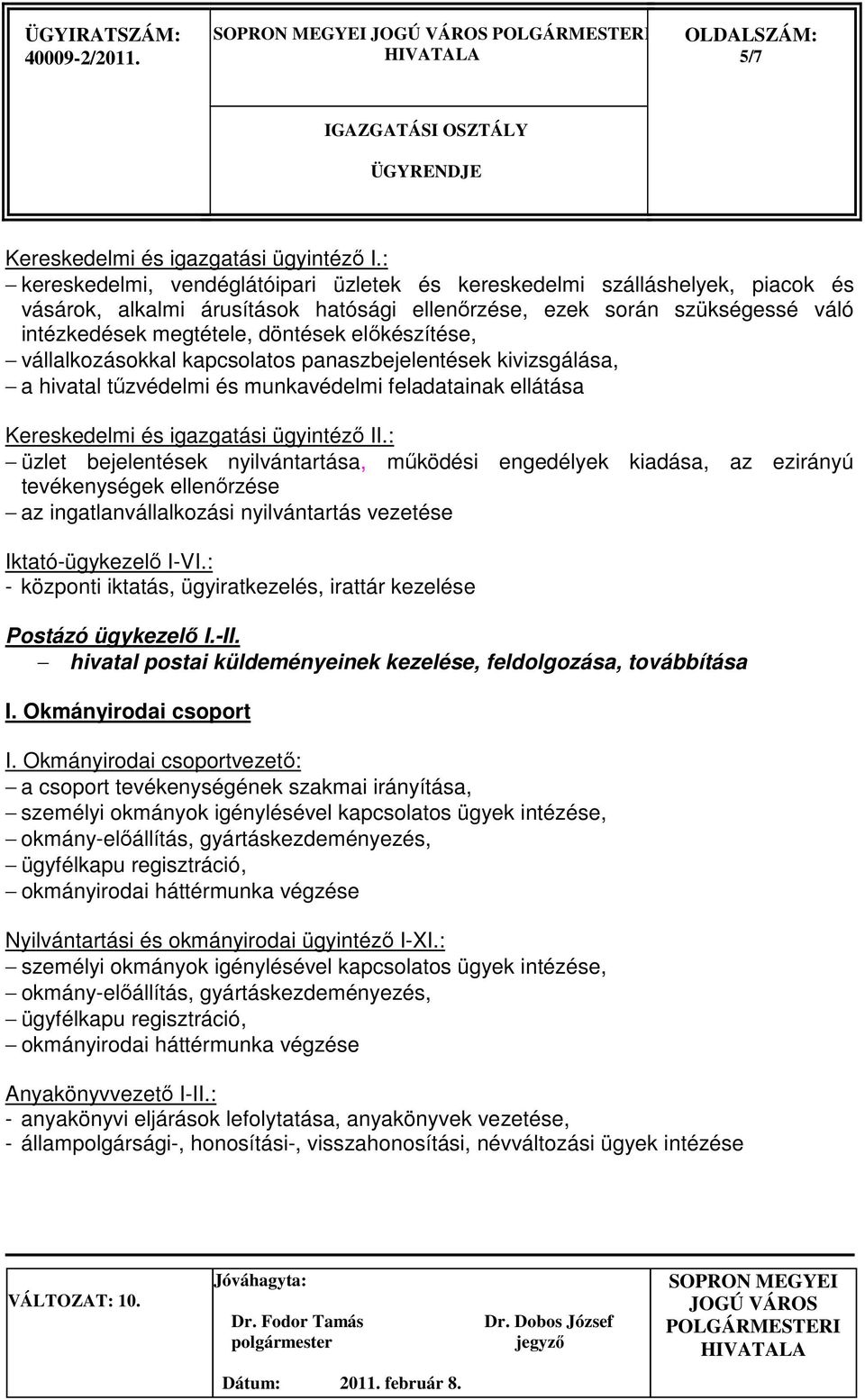 elıkészítése, vállalkozásokkal kapcsolatos panaszbejelentések kivizsgálása, a hivatal tőzvédelmi és munkavédelmi feladatainak ellátása Kereskedelmi és igazgatási ügyintézı II.