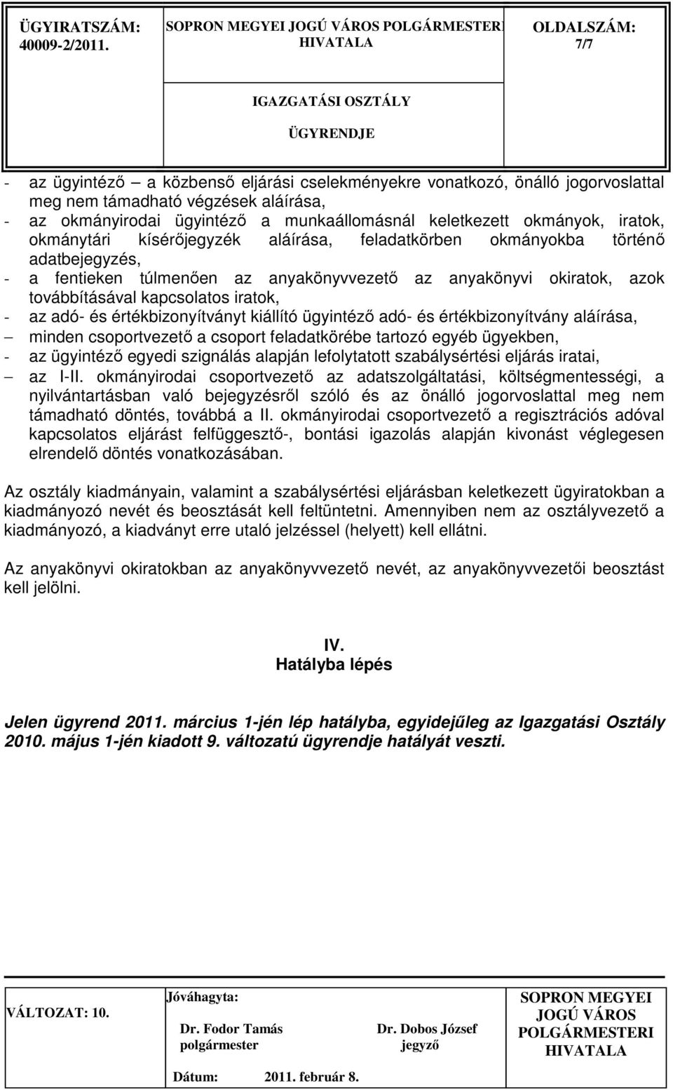 és értékbizonyítványt kiállító ügyintézı adó- és értékbizonyítvány aláírása, minden csoportvezetı a csoport feladatkörébe tartozó egyéb ügyekben, - az ügyintézı egyedi szignálás alapján lefolytatott
