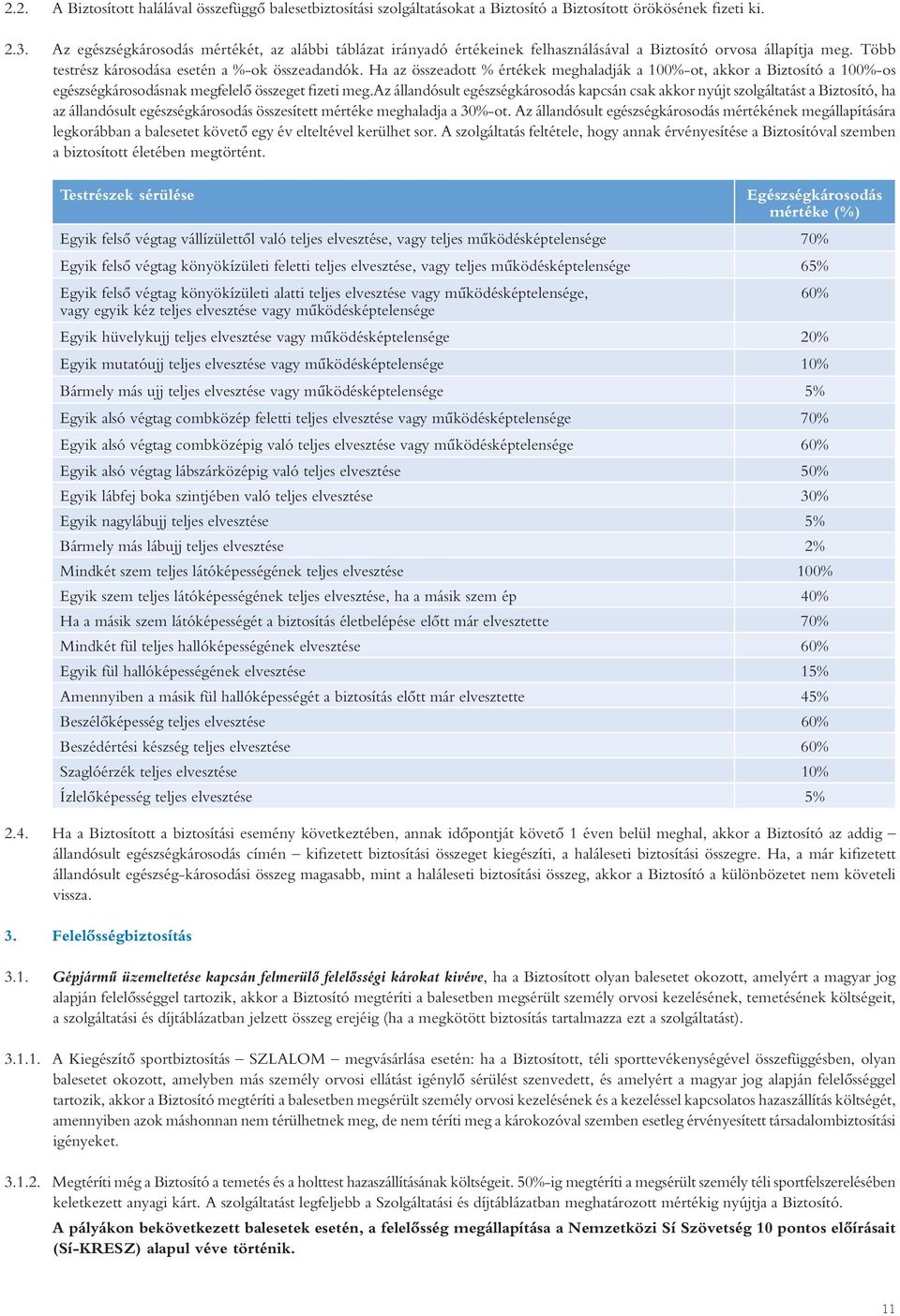 Ha az összeadott % értékek meghaladják a 100%-ot, akkor a Biztosító a 100%-os egészségkárosodásnak megfelelô összeget fizeti meg.