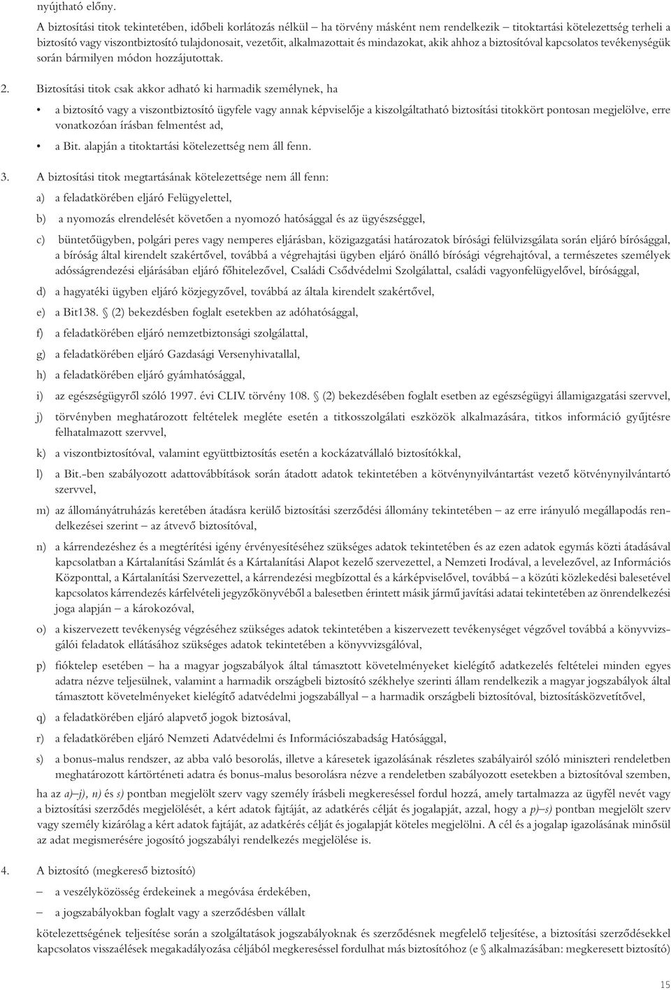 alkalmazottait és mindazokat, akik ahhoz a biztosítóval kapcsolatos tevékenységük során bármilyen módon hozzájutottak. 2.