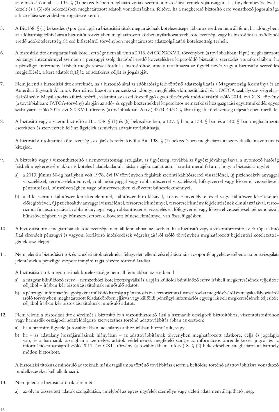 biztosító erre vonatkozó jogosultsága a biztosítási szerzôdésben rögzítésre került. 5. A Bit.138.