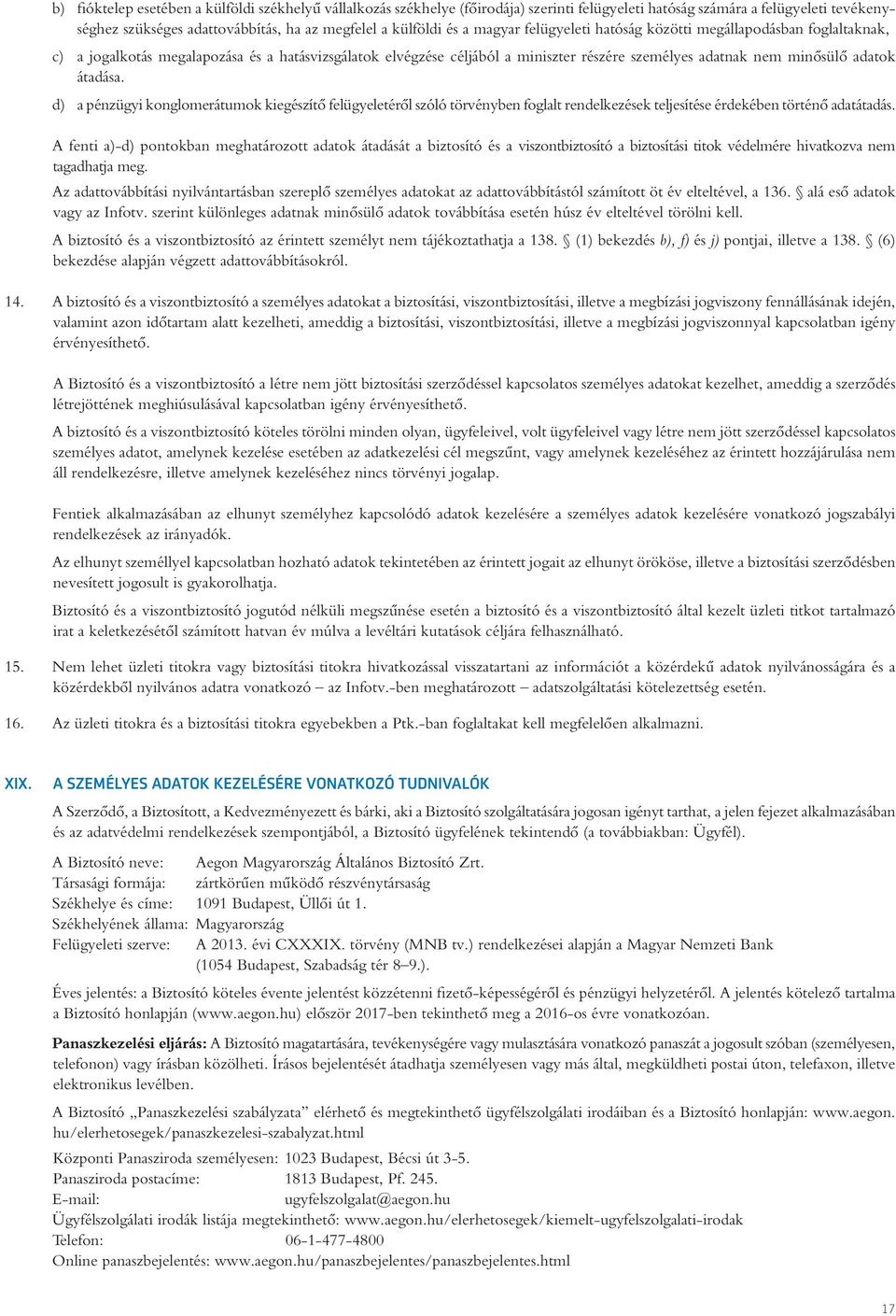 átadása. d) a pénzügyi konglomerátumok kiegészítô felügyeletérôl szóló törvényben foglalt rendelkezések teljesítése érdekében történô adatátadás.