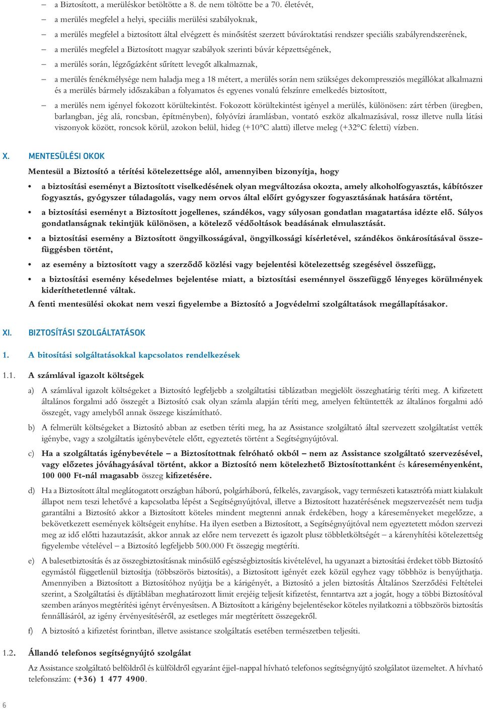 merülés megfelel a Biztosított magyar szabályok szerinti búvár képzettségének, a merülés során, légzôgázként sûrített levegôt alkalmaznak, a merülés fenékmélysége nem haladja meg a 18 métert, a