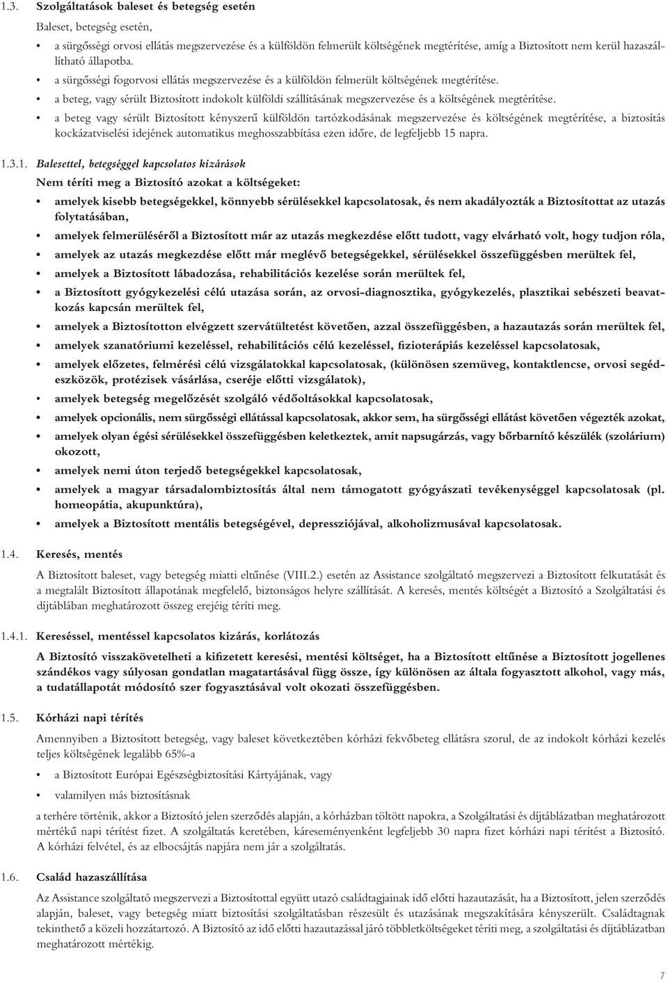 a beteg, vagy sérült Biztosított indokolt külföldi szállításának megszervezése és a költségének megtérítése.
