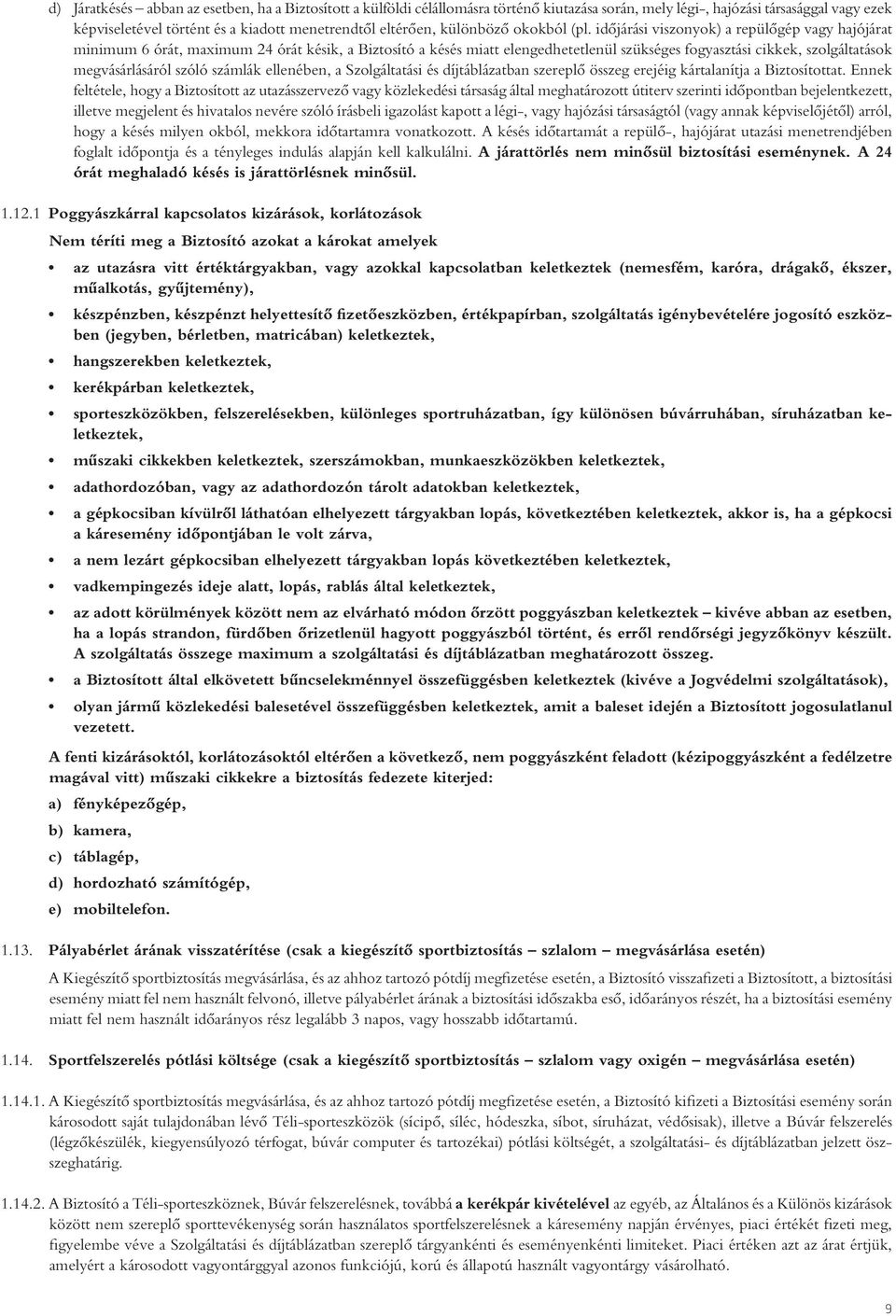 idôjárási viszonyok) a repülôgép vagy hajójárat minimum 6 órát, maximum 24 órát késik, a Biztosító a késés miatt elengedhetetlenül szükséges fogyasztási cikkek, szolgáltatások megvásárlásáról szóló