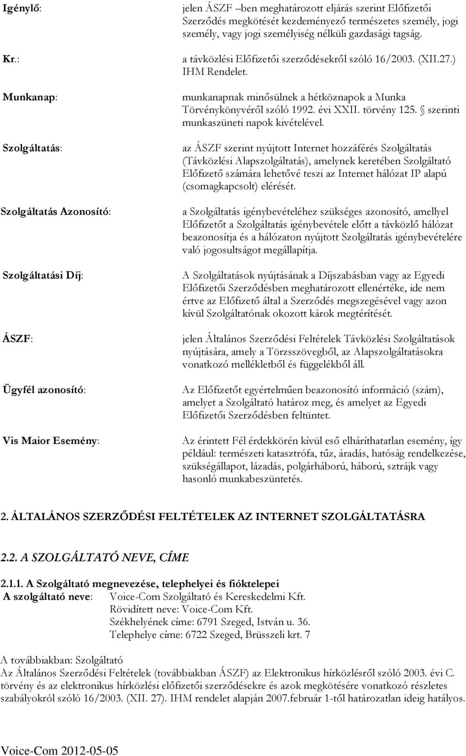 kezdeményezı természetes személy, jogi személy, vagy jogi személyiség nélküli gazdasági tagság. a távközlési Elıfizetıi szerzıdésekrıl szóló 16/2003. (XII.27.) IHM Rendelet.