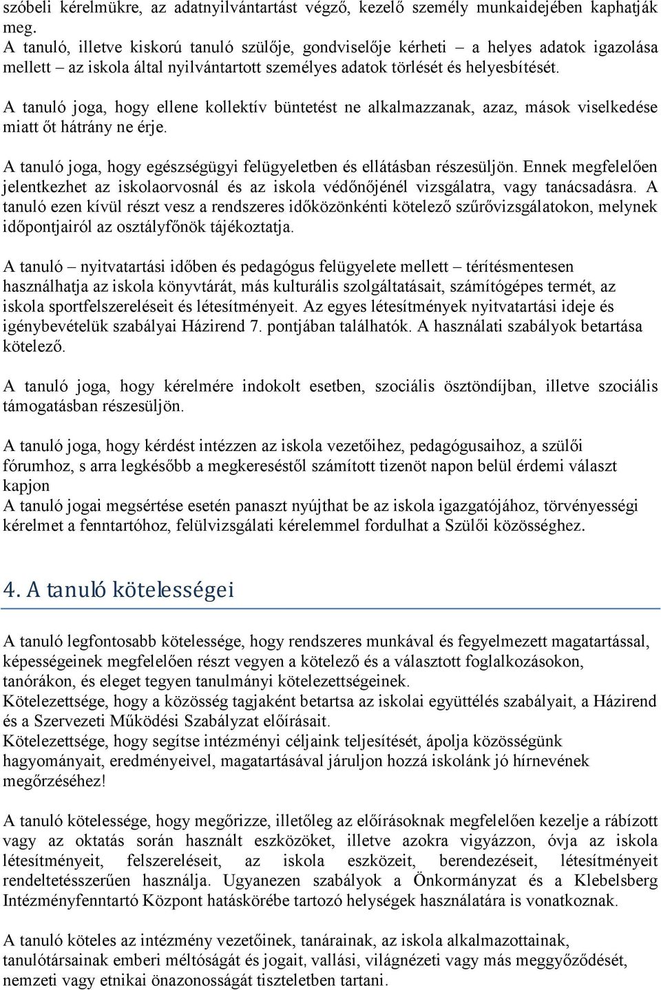 A tanuló joga, hogy ellene kollektív büntetést ne alkalmazzanak, azaz, mások viselkedése miatt őt hátrány ne érje. A tanuló joga, hogy egészségügyi felügyeletben és ellátásban részesüljön.