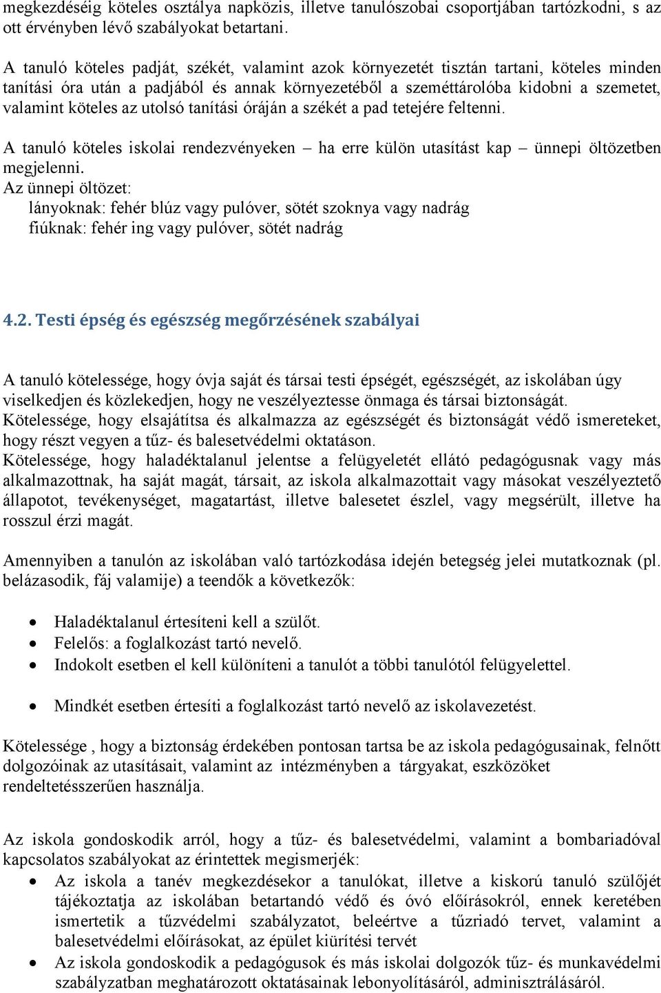 utolsó tanítási óráján a székét a pad tetejére feltenni. A tanuló köteles iskolai rendezvényeken ha erre külön utasítást kap ünnepi öltözetben megjelenni.