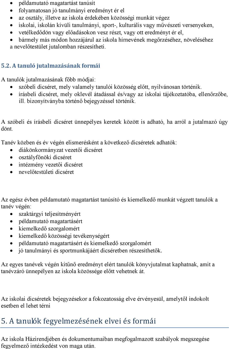 részesítheti. 5.2. A tanuló jutalmazásának formái A tanulók jutalmazásának főbb módjai: szóbeli dicséret, mely valamely tanulói közösség előtt, nyilvánosan történik.