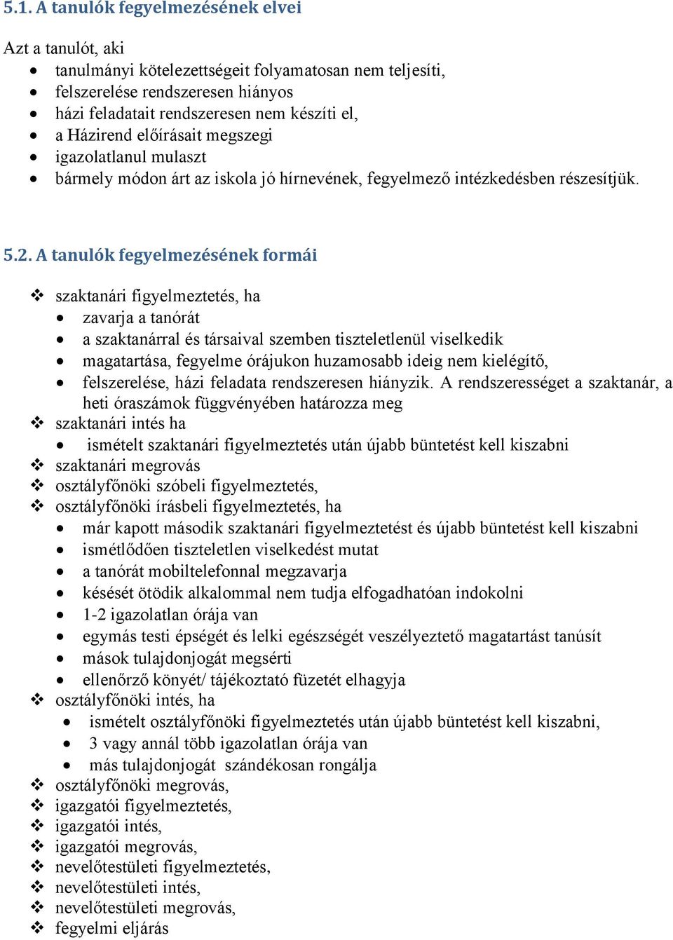 A tanulók fegyelmezésének formái szaktanári figyelmeztetés, ha zavarja a tanórát a szaktanárral és társaival szemben tiszteletlenül viselkedik magatartása, fegyelme órájukon huzamosabb ideig nem
